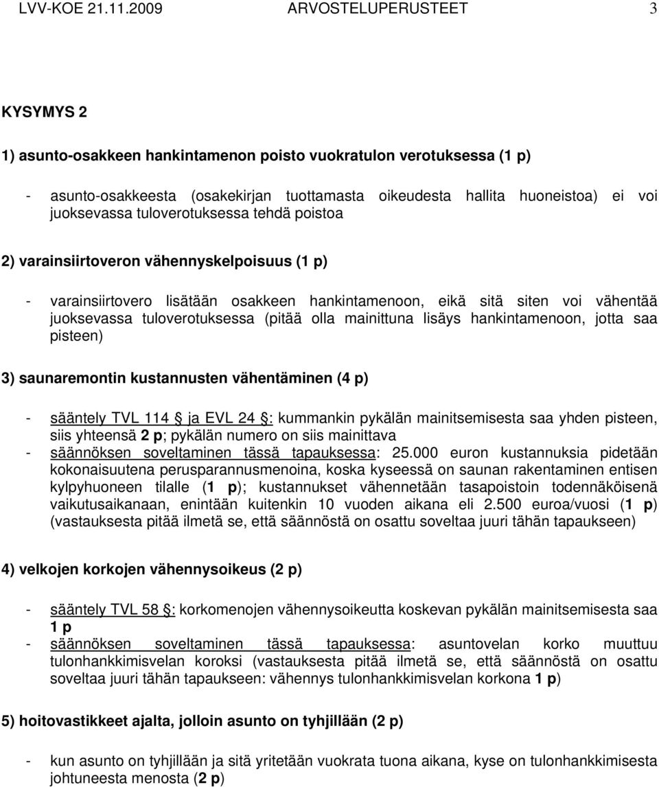 tuloverotuksessa tehdä poistoa 2) varainsiirtoveron vähennyskelpoisuus () - varainsiirtovero lisätään osakkeen hankintamenoon, eikä sitä siten voi vähentää juoksevassa tuloverotuksessa (pitää olla