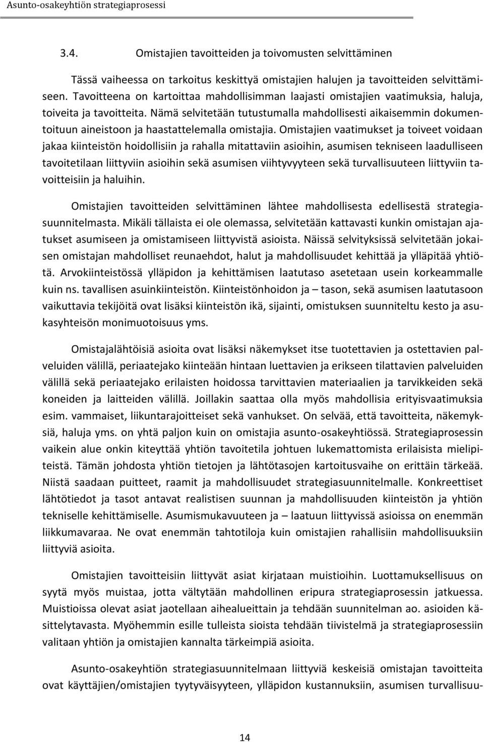 Nämä selvitetään tutustumalla mahdollisesti aikaisemmin dokumentoituun aineistoon ja haastattelemalla omistajia.