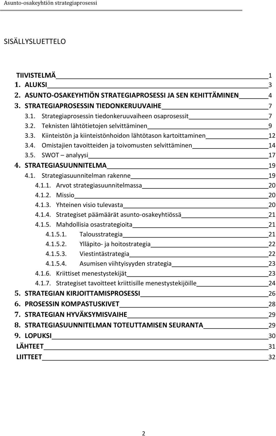 STRATEGIASUUNNITELMA 19 4.1. Strategiasuunnitelman rakenne 19 4.1.1. Arvot strategiasuunnitelmassa 20 4.1.2. Missio 20 4.1.3. Yhteinen visio tulevasta 20 4.1.4. Strategiset päämäärät asunto-osakeyhtiössä 21 4.