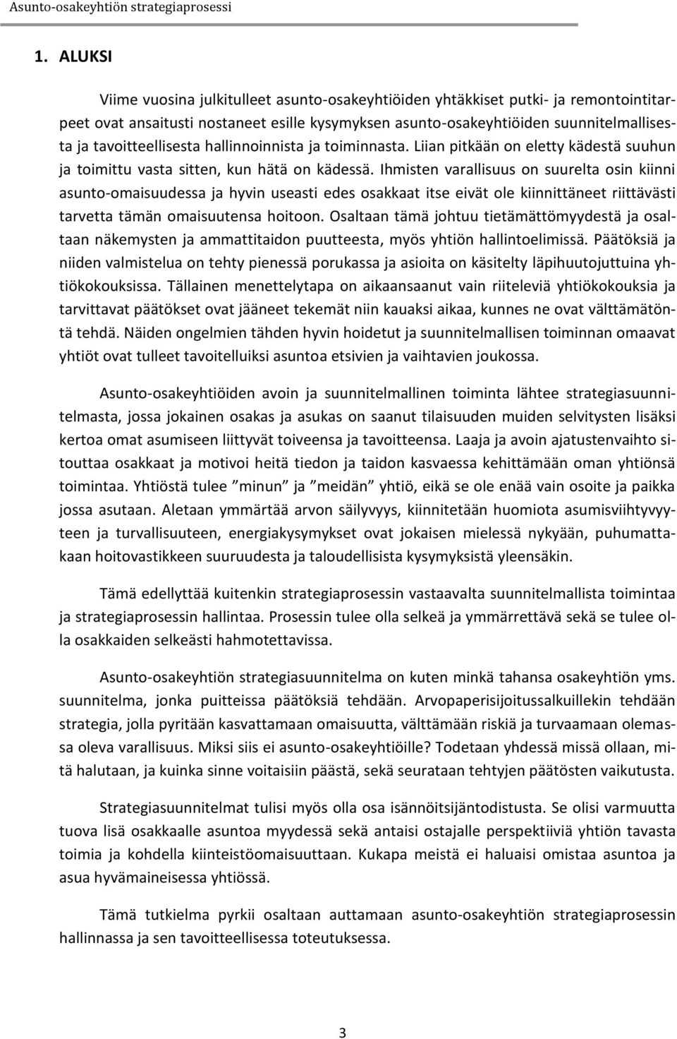 Ihmisten varallisuus on suurelta osin kiinni asunto-omaisuudessa ja hyvin useasti edes osakkaat itse eivät ole kiinnittäneet riittävästi tarvetta tämän omaisuutensa hoitoon.