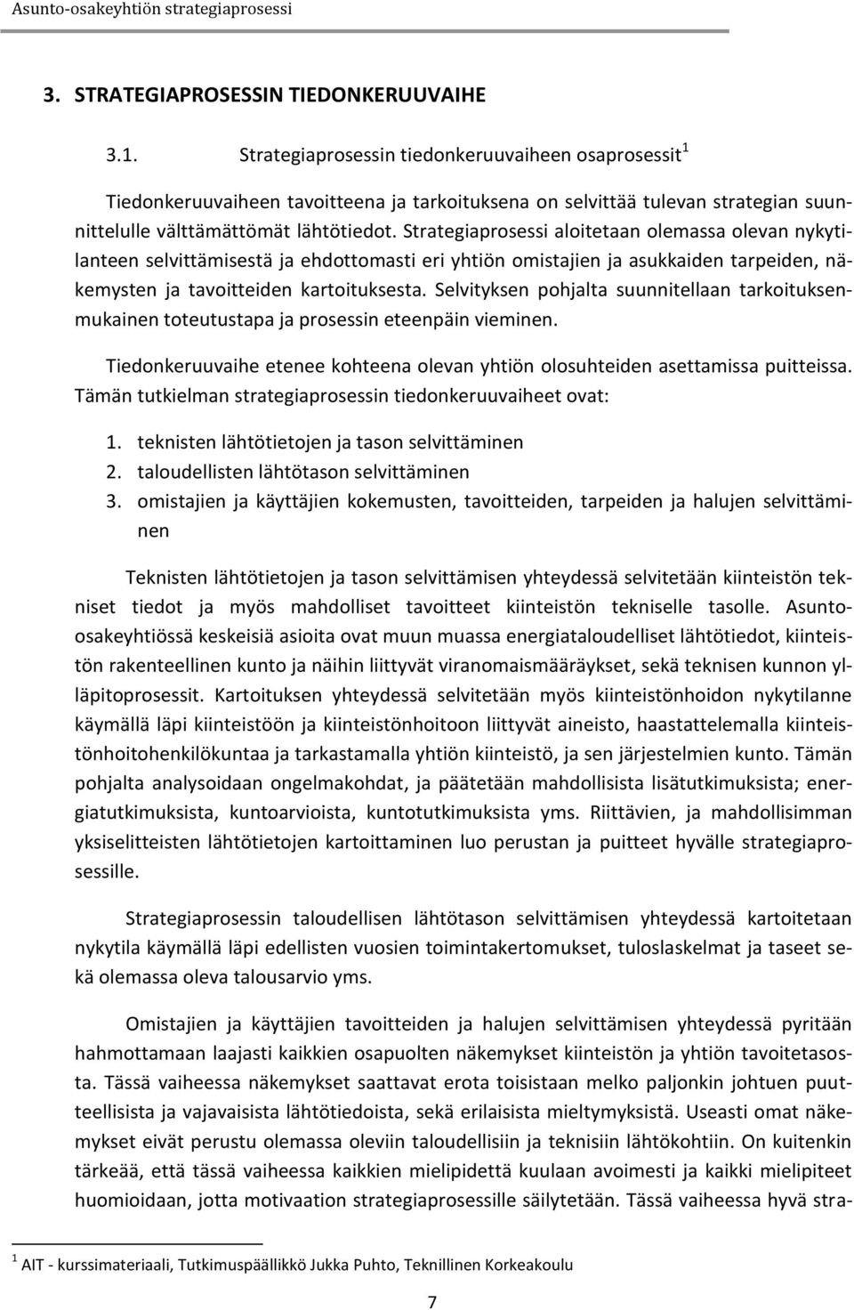 Strategiaprosessi aloitetaan olemassa olevan nykytilanteen selvittämisestä ja ehdottomasti eri yhtiön omistajien ja asukkaiden tarpeiden, näkemysten ja tavoitteiden kartoituksesta.