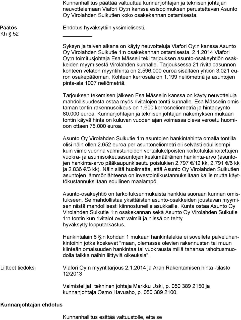 n osakekannan ostamisesta. 2.1.2014 Viafori Oy:n toimitusjohtaja Esa Mässeli teki tarjouksen asunto-osakeyhtiön osakkei den myymisestä Virolahden kunnalle.