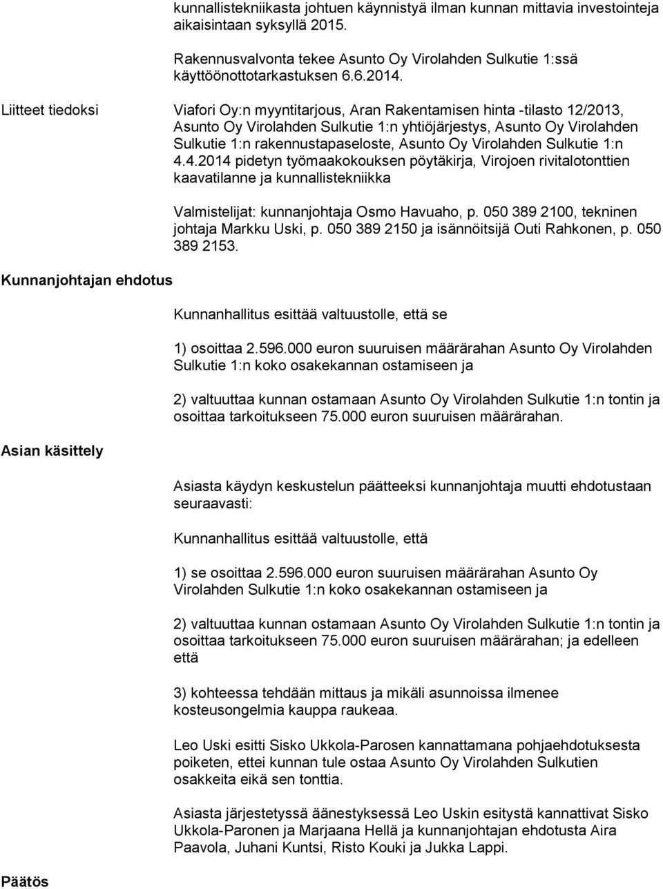 Oy Virolahden Sulkutie 1:n 4.4.2014 pidetyn työmaakokouksen pöytäkirja, Virojoen rivitalotonttien kaavatilanne ja kunnallistekniikka Asian käsittely Päätös Valmistelijat: kunnanjohtaja Osmo Havuaho, p.