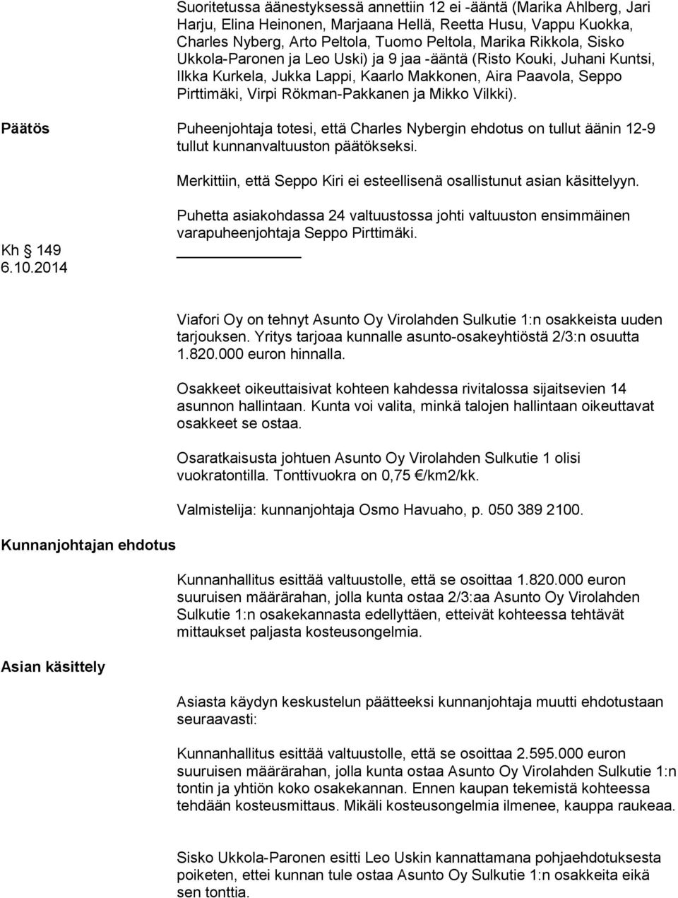 Päätös Puheenjohtaja totesi, että Charles Nybergin ehdotus on tullut äänin 12-9 tullut kunnanvaltuuston päätökseksi. Merkittiin, että Seppo Kiri ei esteellisenä osallistunut asian käsittelyyn.