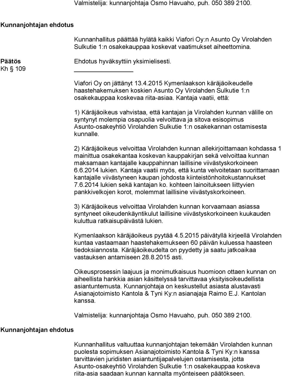 2015 Kymenlaakson käräjäoikeudelle haastehakemuksen koskien Asunto Oy Virolahden Sulkutie 1:n osakekauppaa koskevaa riita-asiaa.