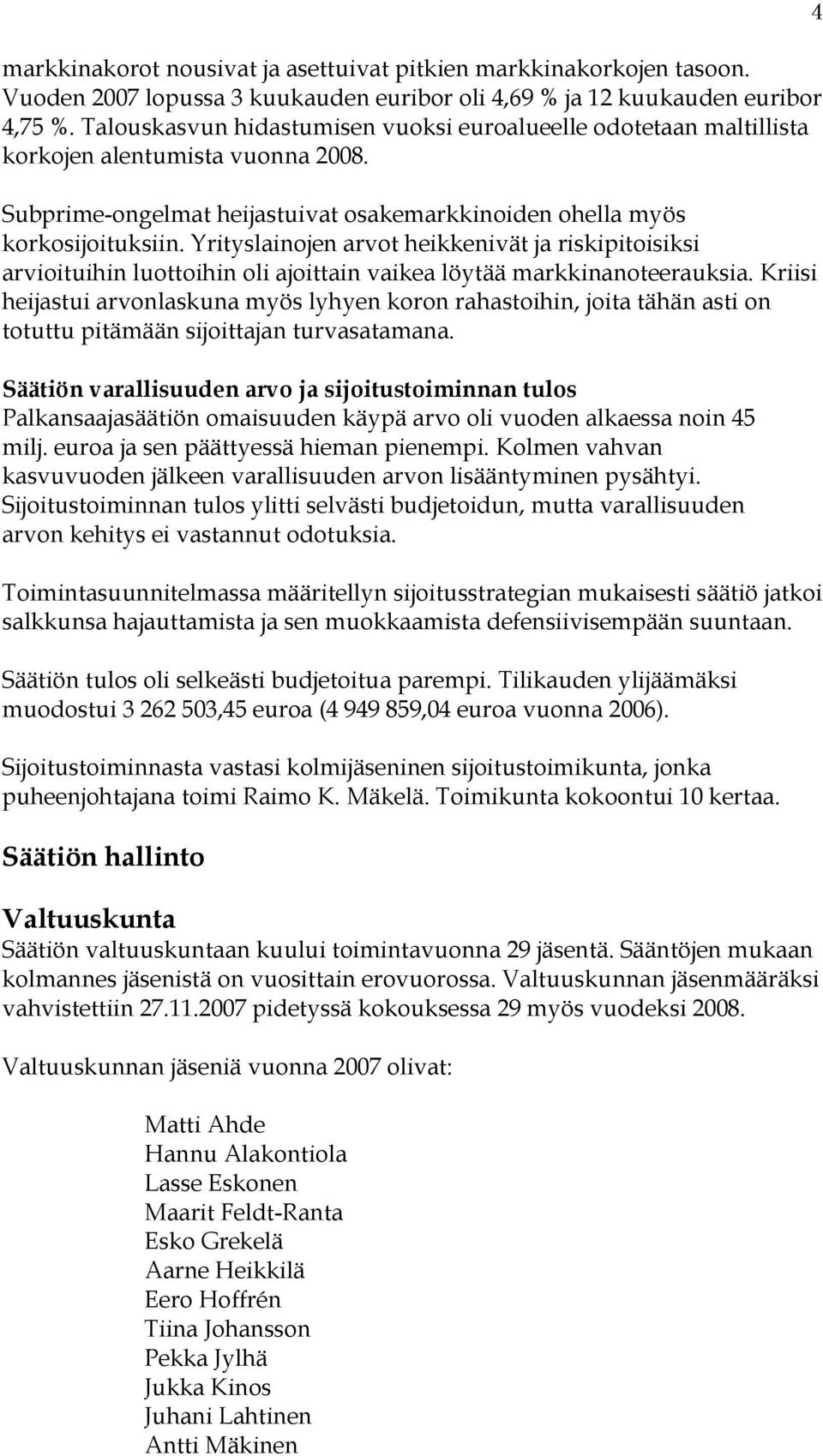 Yrityslainojen arvot heikkenivät ja riskipitoisiksi arvioituihin luottoihin oli ajoittain vaikea löytää markkinanoteerauksia.