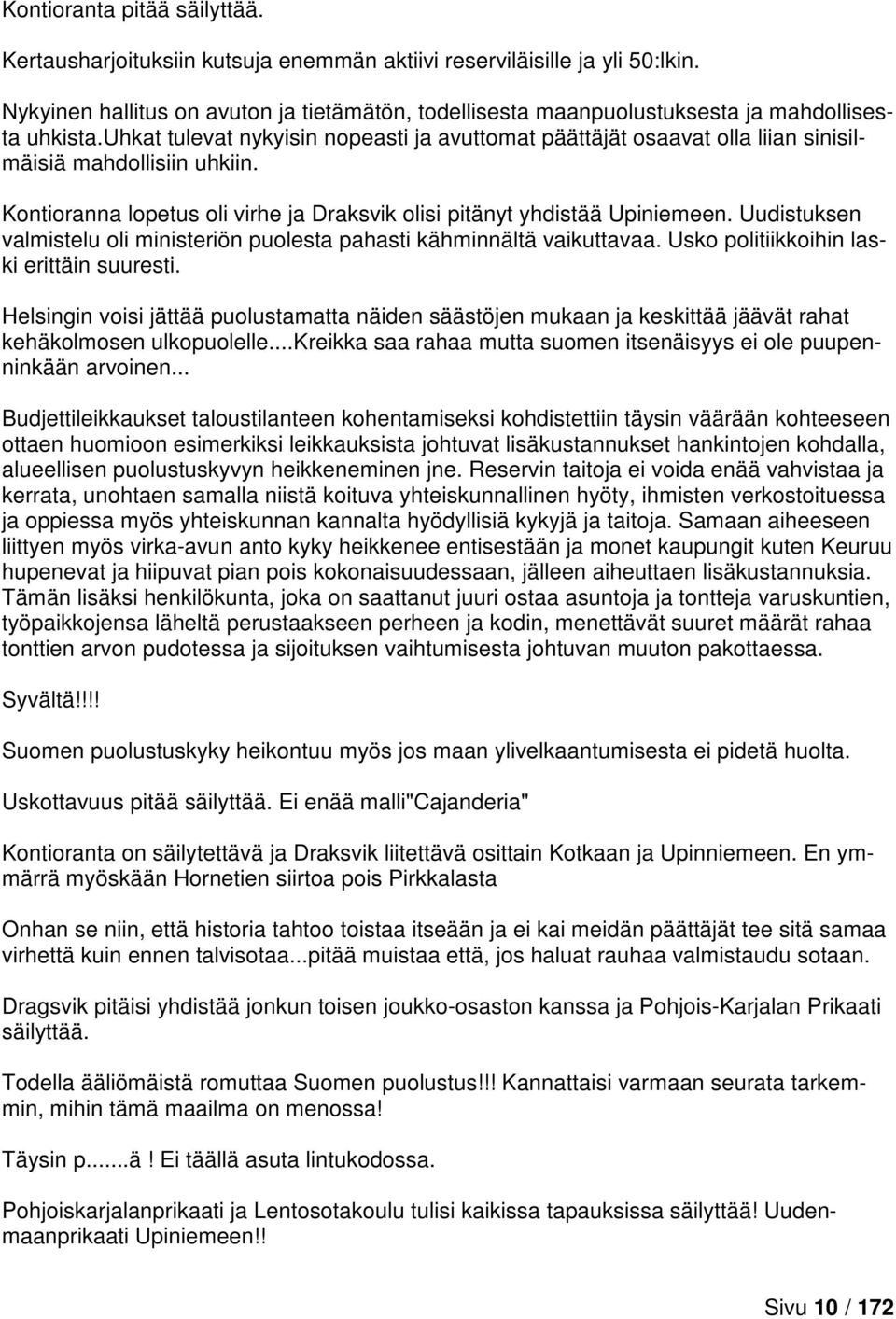 uhkat tulevat nykyisin nopeasti ja avuttomat päättäjät osaavat olla liian sinisilmäisiä mahdollisiin uhkiin. Kontioranna lopetus oli virhe ja Draksvik olisi pitänyt yhdistää Upiniemeen.