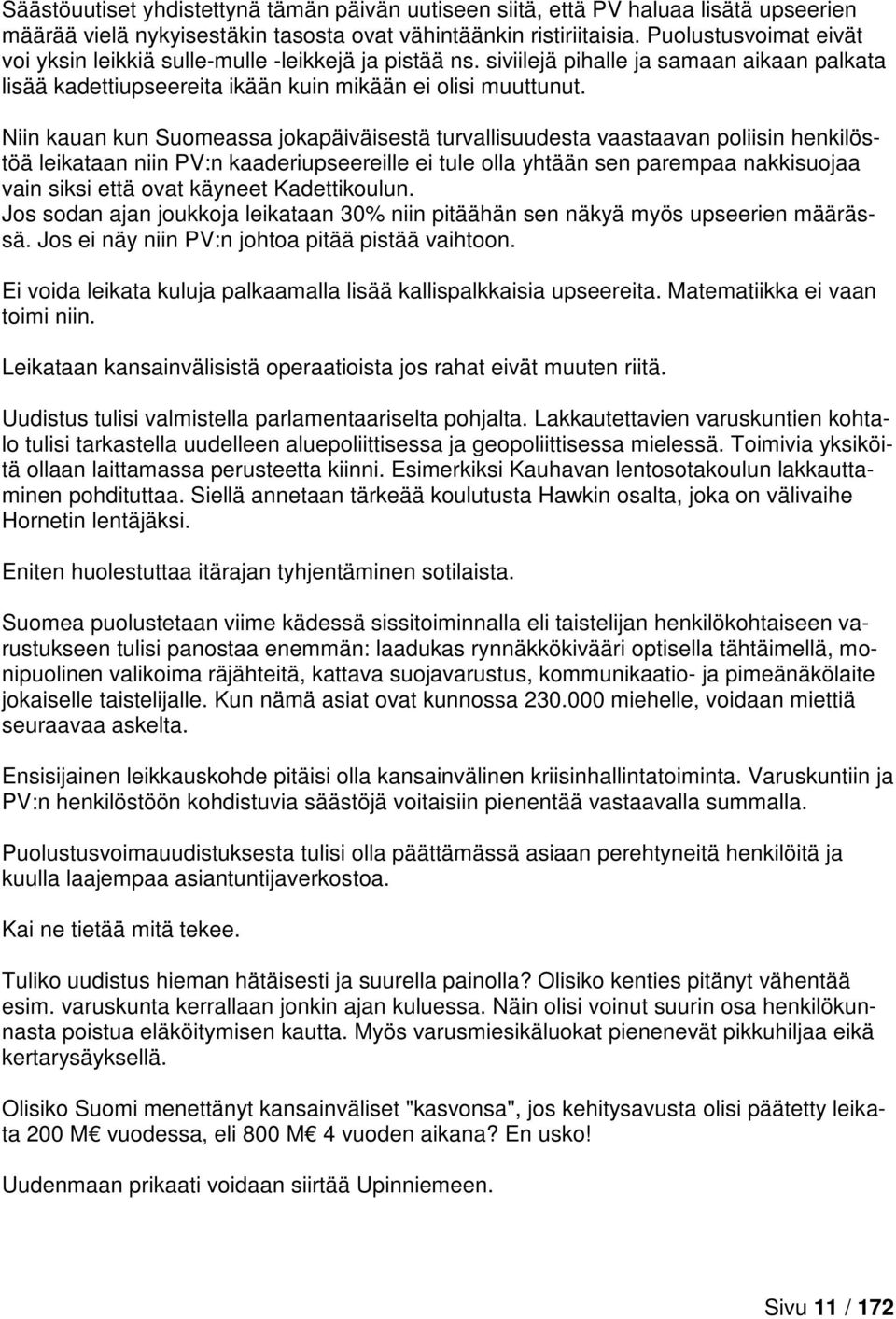 Niin kauan kun Suomeassa jokapäiväisestä turvallisuudesta vaastaavan poliisin henkilöstöä leikataan niin PV:n kaaderiupseereille ei tule olla yhtään sen parempaa nakkisuojaa vain siksi että ovat