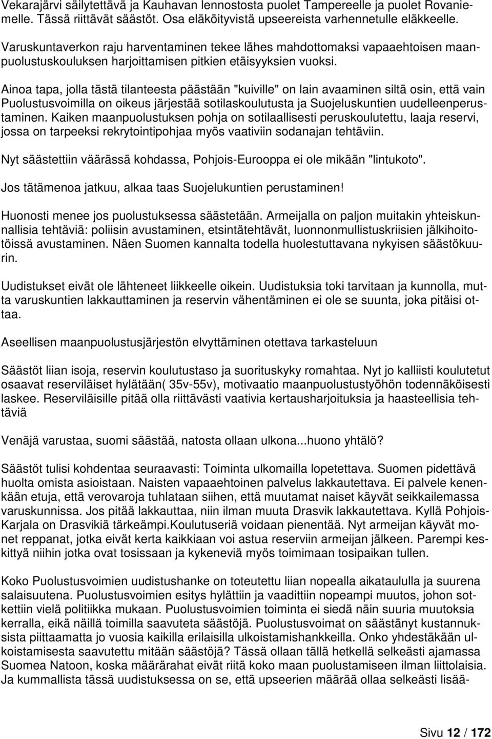 Ainoa tapa, jolla tästä tilanteesta päästään "kuiville" on lain avaaminen siltä osin, että vain Puolustusvoimilla on oikeus järjestää sotilaskoulutusta ja Suojeluskuntien uudelleenperustaminen.