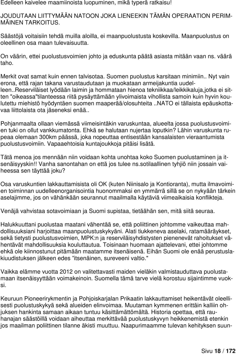 On väärin, ettei puolustusvoimien johto ja eduskunta päätä asiasta mitään vaan ns. väärä taho. Merkit ovat samat kuin ennen talvisotaa. Suomen puolustus karsitaan minimiin.