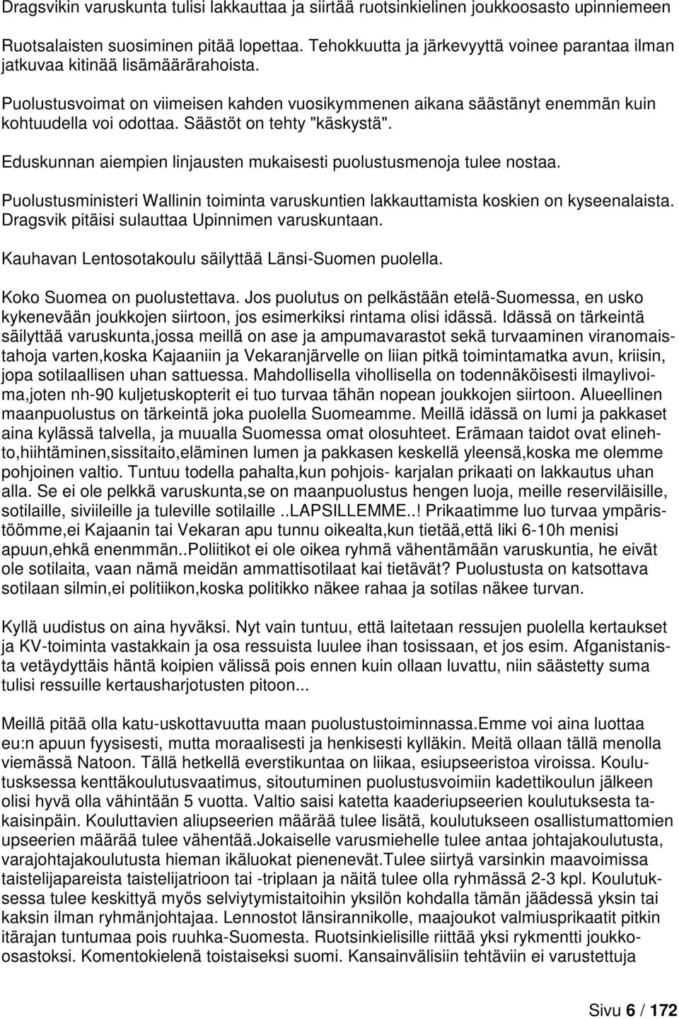 Säästöt on tehty "käskystä". Eduskunnan aiempien linjausten mukaisesti puolustusmenoja tulee nostaa. Puolustusministeri Wallinin toiminta varuskuntien lakkauttamista koskien on kyseenalaista.