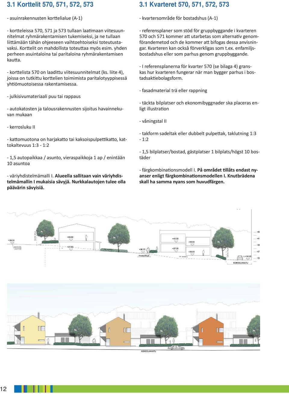 - kor elista 570 on laadi u viitesuunnitelmat (ks. liite 4), joissa on tutki u kor elien toimimista paritalotyyppisessä yh ömuotoisessa rakentamisessa.