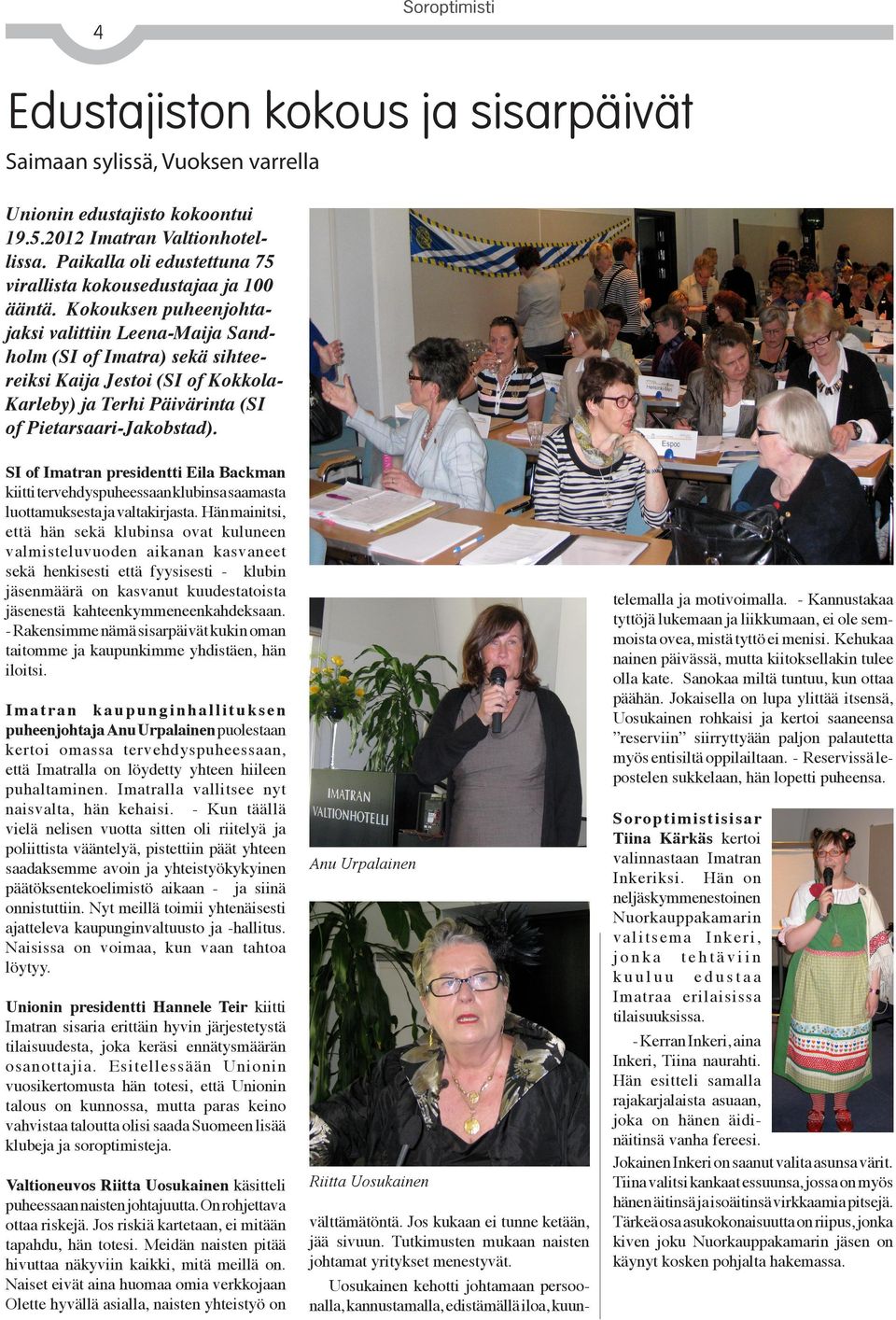 Kokouksen puheenjohtajaksi valittiin Leena-Maija Sandholm (SI of Imatra) sekä sihteereiksi Kaija Jestoi (SI of KokkolaKarleby) ja Terhi Päivärinta (SI of Pietarsaari-Jakobstad).