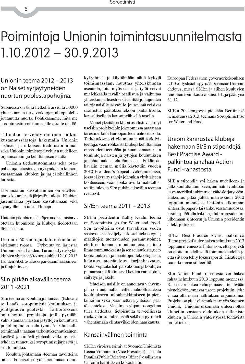 Talouden tervehdyttäminen jatkuu kustannussäästöjä hakemalla Unionin sisäisen ja ulkoisen tiedotustoiminnan sekä Unionin toimistopalvelujen uudelleen organisoinnin ja kehittämisen kautta.