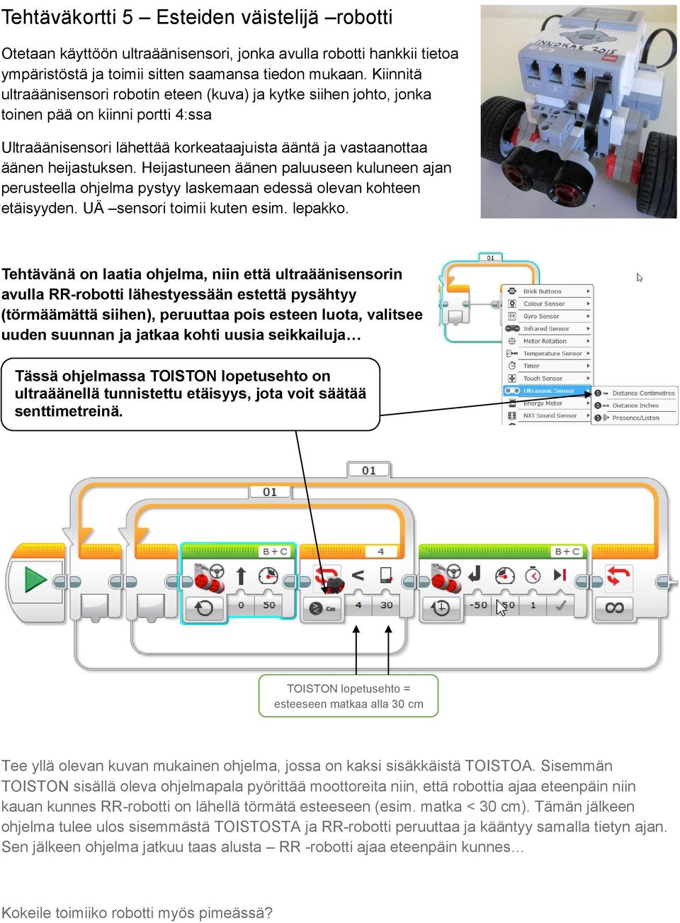 Heijastuneen äänen paluuseen kuluneen ajan perusteella ohjelma pystyy laskemaan edessä olevan kohteen etäisyyden. UÄ sensori toimii kuten esim. lepakko.