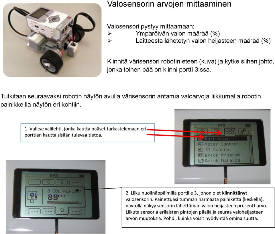 Valitse välilehti, jonka kautta pääset tarkastelemaan eri porttien kautta sisään tulevaa tietoa. 2. Liiku nuolinäppäimillä portille 3, johon olet kiinnittänyt valosensorin.