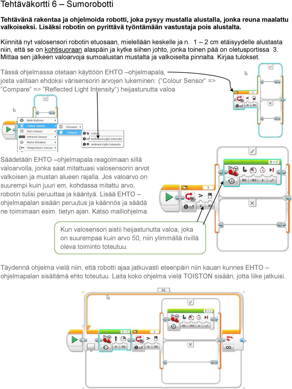 1 2 cm etäisyydelle alustasta niin, että se on kohtisuoraan alaspäin ja kytke siihen johto, jonka toinen pää on oletusportissa 3.