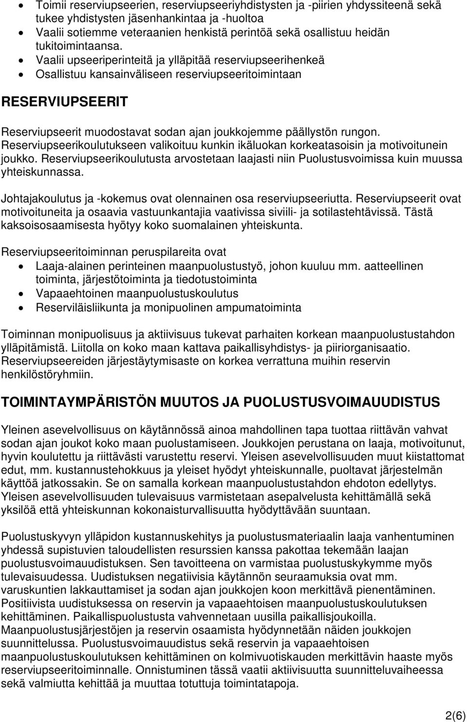 Vaalii upseeriperinteitä ja ylläpitää reserviupseerihenkeä Osallistuu kansainväliseen reserviupseeritoimintaan RESERVIUPSEERIT Reserviupseerit muodostavat sodan ajan joukkojemme päällystön rungon.