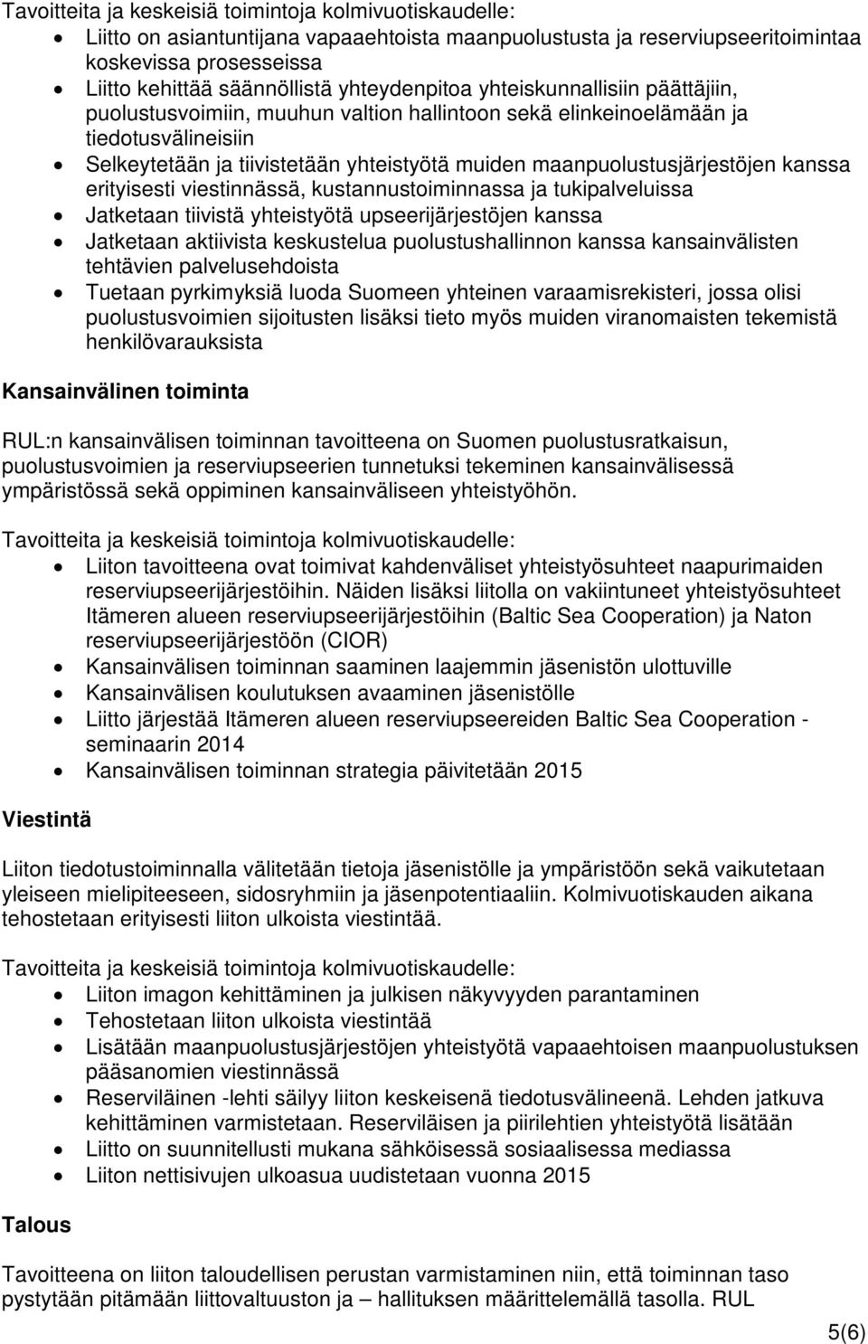 maanpuolustusjärjestöjen kanssa erityisesti viestinnässä, kustannustoiminnassa ja tukipalveluissa Jatketaan tiivistä yhteistyötä upseerijärjestöjen kanssa Jatketaan aktiivista keskustelua