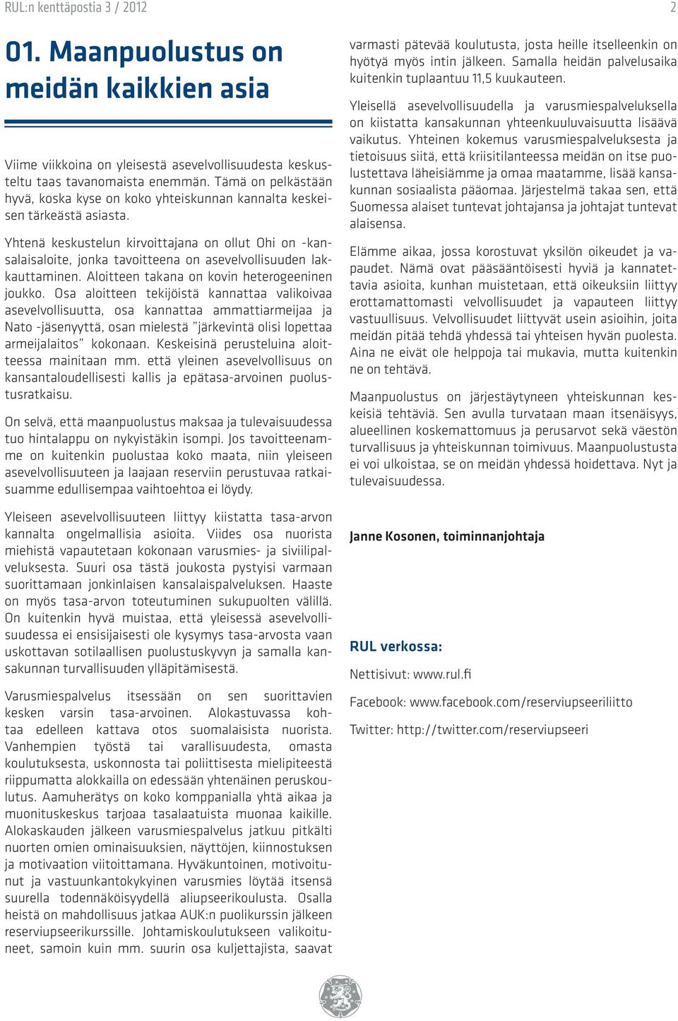 Yhtenä keskustelun kirvoittajana on ollut Ohi on -kansalaisaloite, jonka tavoitteena on asevelvollisuuden lakkauttaminen. Aloitteen takana on kovin heterogeeninen joukko.