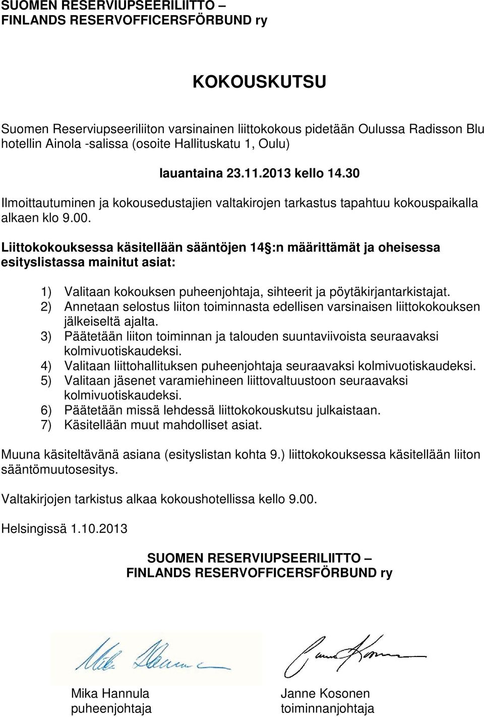 Liittokokouksessa käsitellään sääntöjen 14 :n määrittämät ja oheisessa esityslistassa mainitut asiat: 1) Valitaan kokouksen puheenjohtaja, sihteerit ja pöytäkirjantarkistajat.