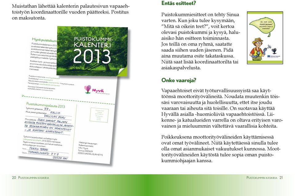 Pidä aina muutama esite takataskussa. Niitä saat lisää koordinaattorilta tai asiakaspalvelusta. Onko vaaroja? Vapaaehtoiset eivät työturvallisuussyistä saa käyttöönsä moottorityövälineitä.