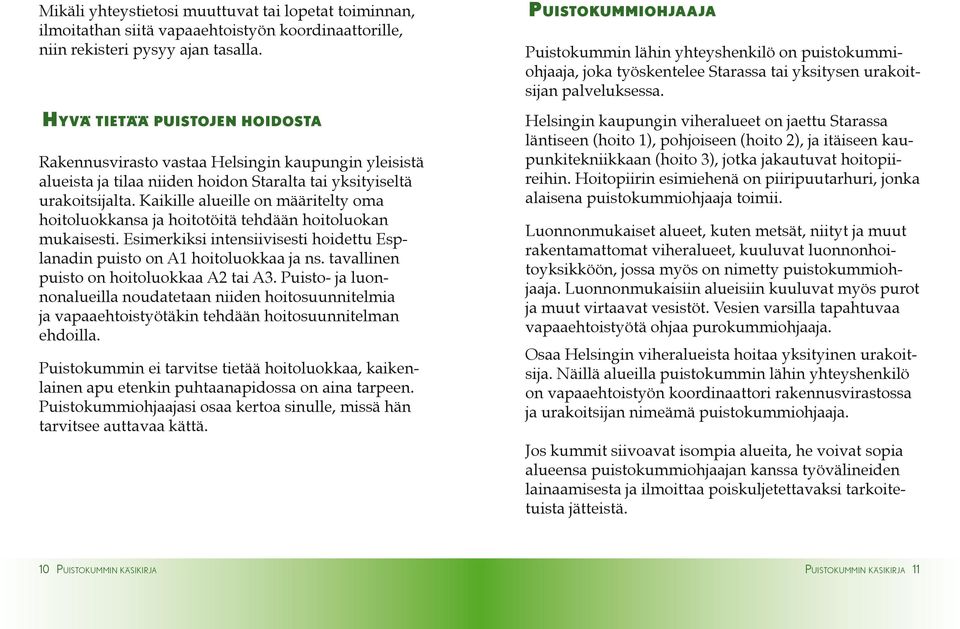 Kaikille alueille on määritelty oma hoitoluokkansa ja hoitotöitä tehdään hoitoluokan mukaisesti. Esimerkiksi intensiivisesti hoidettu Esplanadin puisto on A1 hoitoluokkaa ja ns.