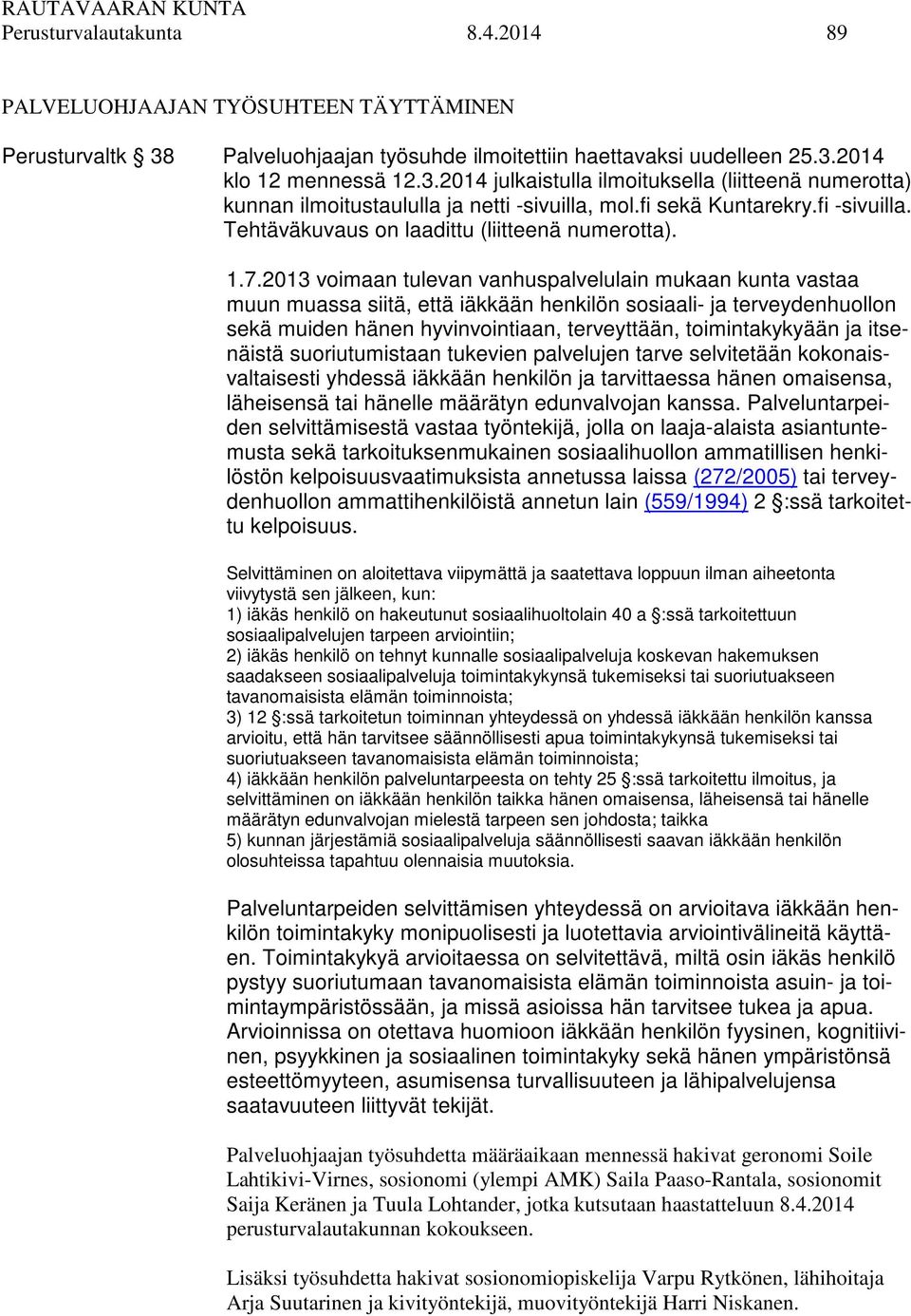 2013 voimaan tulevan vanhuspalvelulain mukaan kunta vastaa muun muassa siitä, että iäkkään henkilön sosiaali- ja terveydenhuollon sekä muiden hänen hyvinvointiaan, terveyttään, toimintakykyään ja