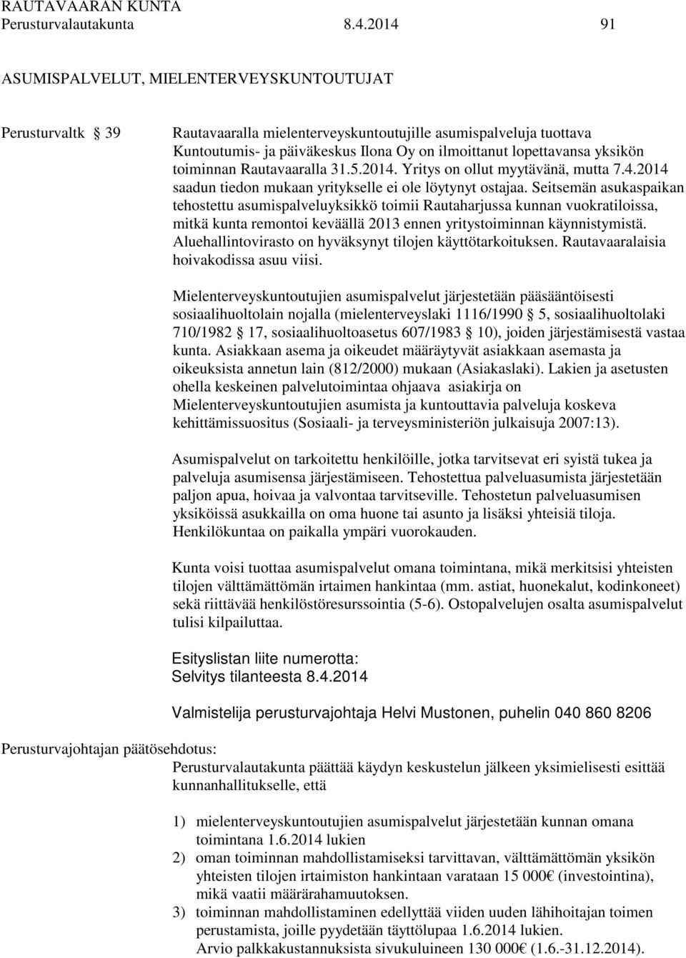 yksikön toiminnan Rautavaaralla 31.5.2014. Yritys on ollut myytävänä, mutta 7.4.2014 saadun tiedon mukaan yritykselle ei ole löytynyt ostajaa.