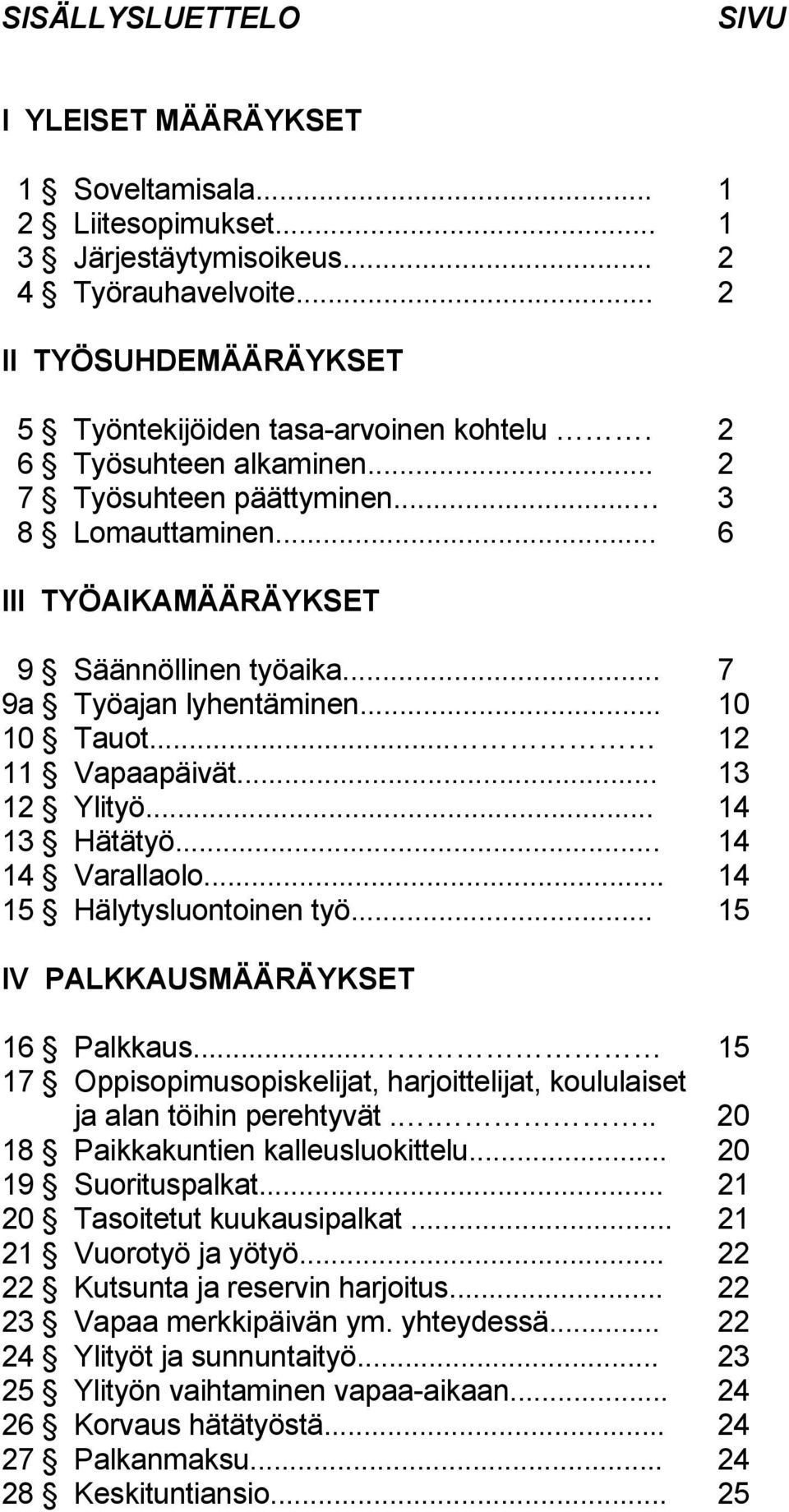 .. 13 12 Ylityö... 14 13 Hätätyö.... 14 14 Varallaolo... 14 15 Hälytysluontoinen työ... 15 IV PALKKAUSMÄÄRÄYKSET 16 Palkkaus.