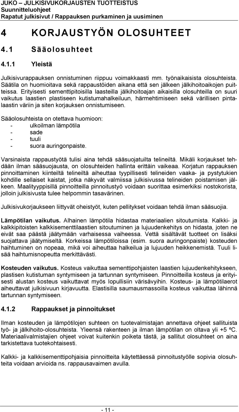 Erityisesti sementtipitoisilla laasteilla jälkihoitoajan aikaisilla olosuhteilla on suuri vaikutus laastien plastiseen kutistumahalkeiluun, härmehtimiseen sekä värillisen pintalaastin väriin ja siten