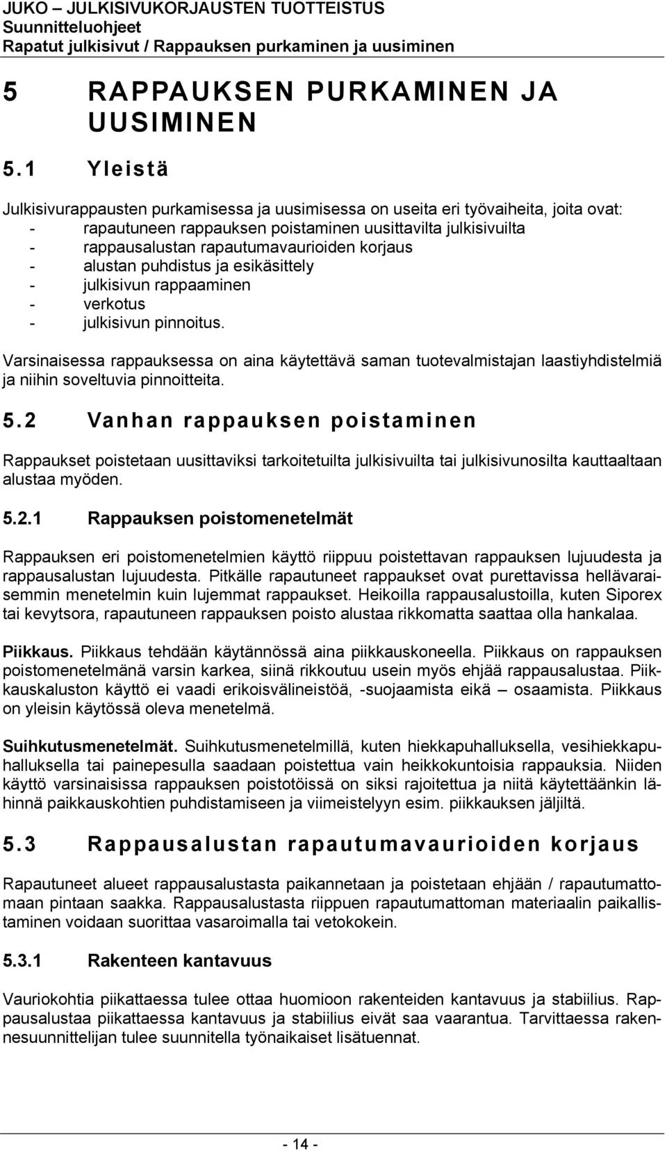 korjaus - alustan puhdistus ja esikäsittely - julkisivun rappaaminen - verkotus - julkisivun pinnoitus.