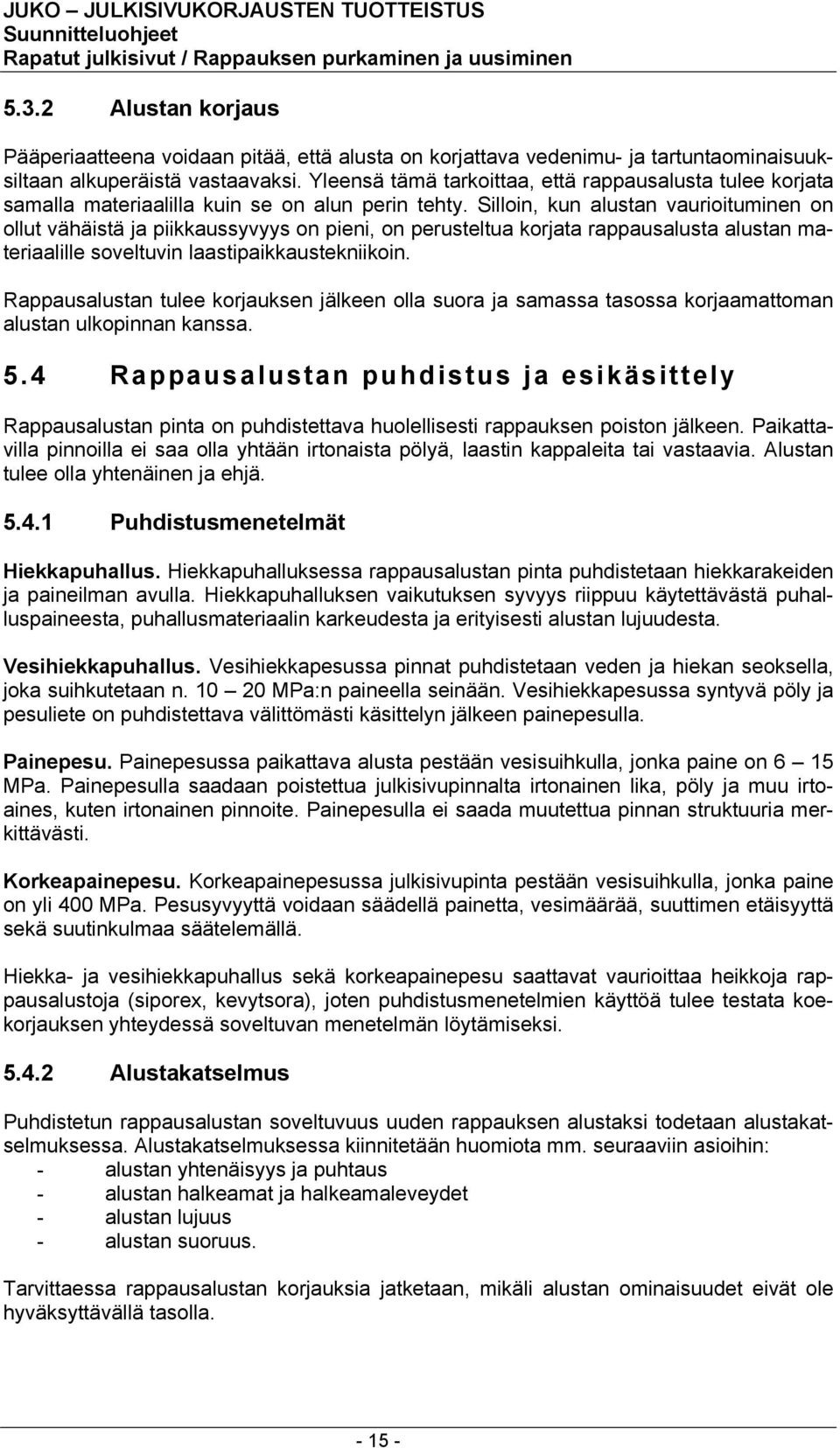 Silloin, kun alustan vaurioituminen on ollut vähäistä ja piikkaussyvyys on pieni, on perusteltua korjata rappausalusta alustan materiaalille soveltuvin laastipaikkaustekniikoin.