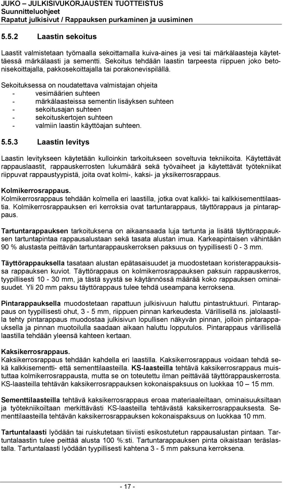 Sekoituksessa on noudatettava valmistajan ohjeita - vesimäärien suhteen - märkälaasteissa sementin lisäyksen suhteen - sekoitusajan suhteen - sekoituskertojen suhteen - valmiin laastin käyttöajan