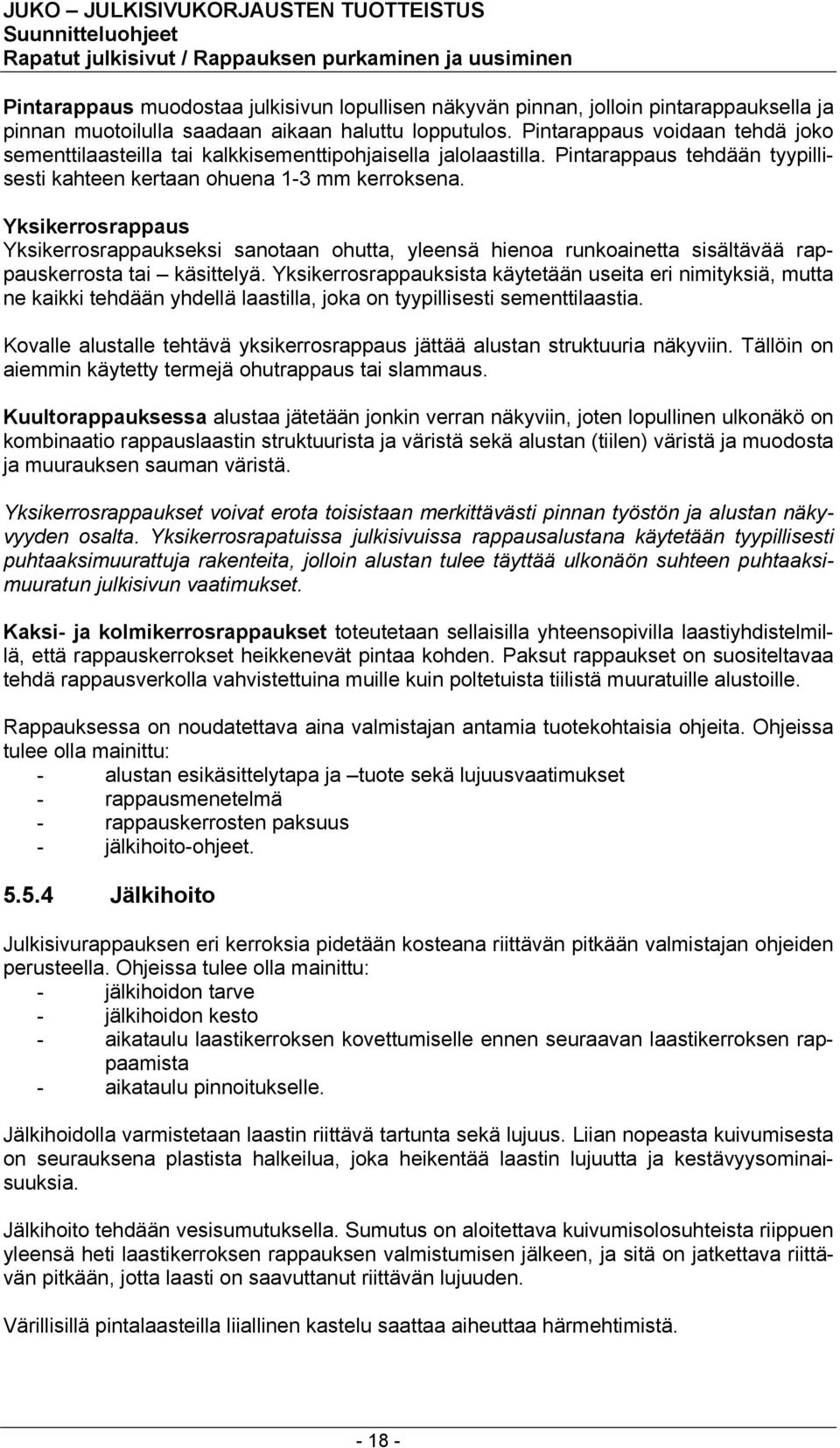 Yksikerrosrappaus Yksikerrosrappaukseksi sanotaan ohutta, yleensä hienoa runkoainetta sisältävää rappauskerrosta tai käsittelyä.