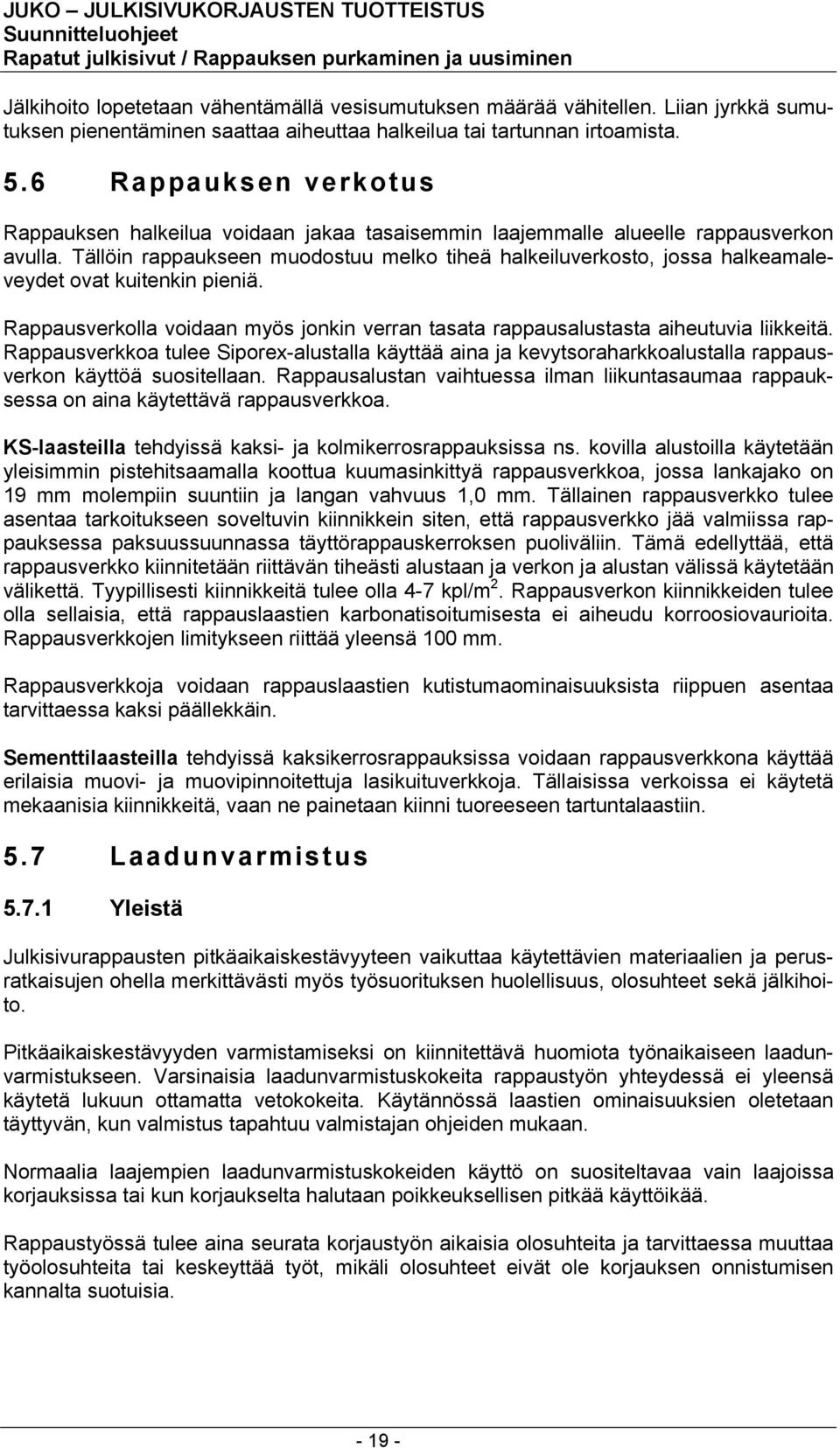 Tällöin rappaukseen muodostuu melko tiheä halkeiluverkosto, jossa halkeamaleveydet ovat kuitenkin pieniä. Rappausverkolla voidaan myös jonkin verran tasata rappausalustasta aiheutuvia liikkeitä.