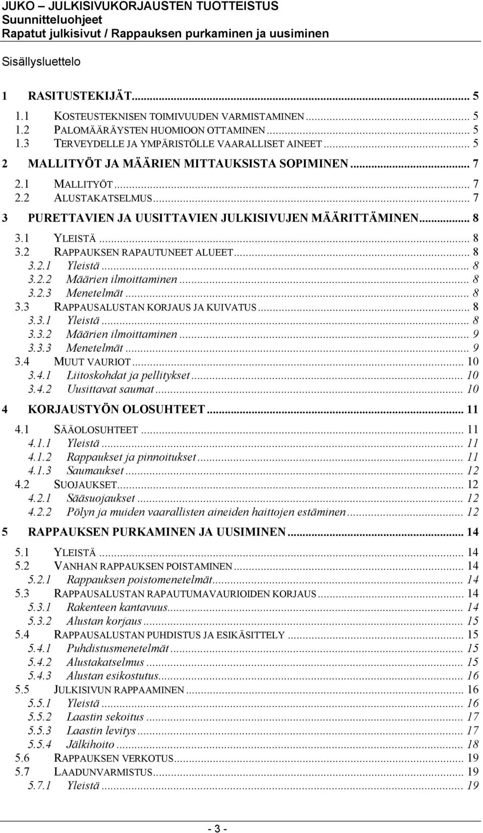 .. 8 3.2.1 Yleistä... 8 3.2.2 Määrien ilmoittaminen... 8 3.2.3 Menetelmät... 8 3.3 RAPPAUSALUSTAN KORJAUS JA KUIVATUS... 8 3.3.1 Yleistä... 8 3.3.2 Määrien ilmoittaminen... 9 3.3.3 Menetelmät... 9 3.4 MUUT VAURIOT.