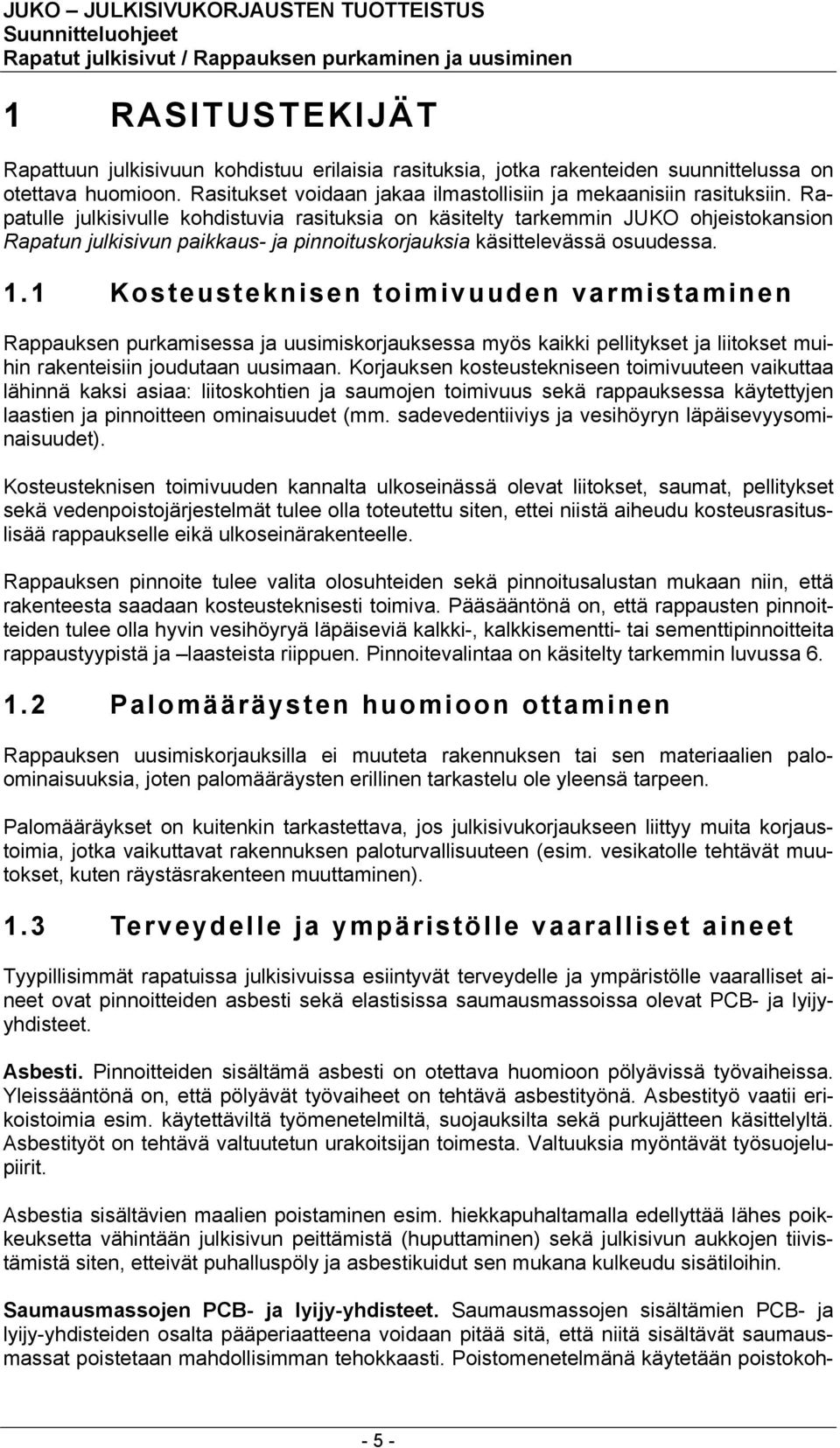 1 Kosteusteknisen toimivuuden varmistaminen Rappauksen purkamisessa ja uusimiskorjauksessa myös kaikki pellitykset ja liitokset muihin rakenteisiin joudutaan uusimaan.