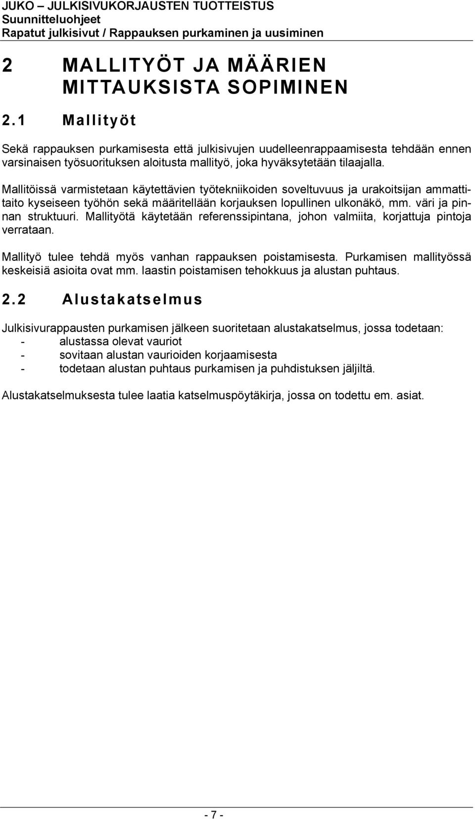 Mallitöissä varmistetaan käytettävien työtekniikoiden soveltuvuus ja urakoitsijan ammattitaito kyseiseen työhön sekä määritellään korjauksen lopullinen ulkonäkö, mm. väri ja pinnan struktuuri.