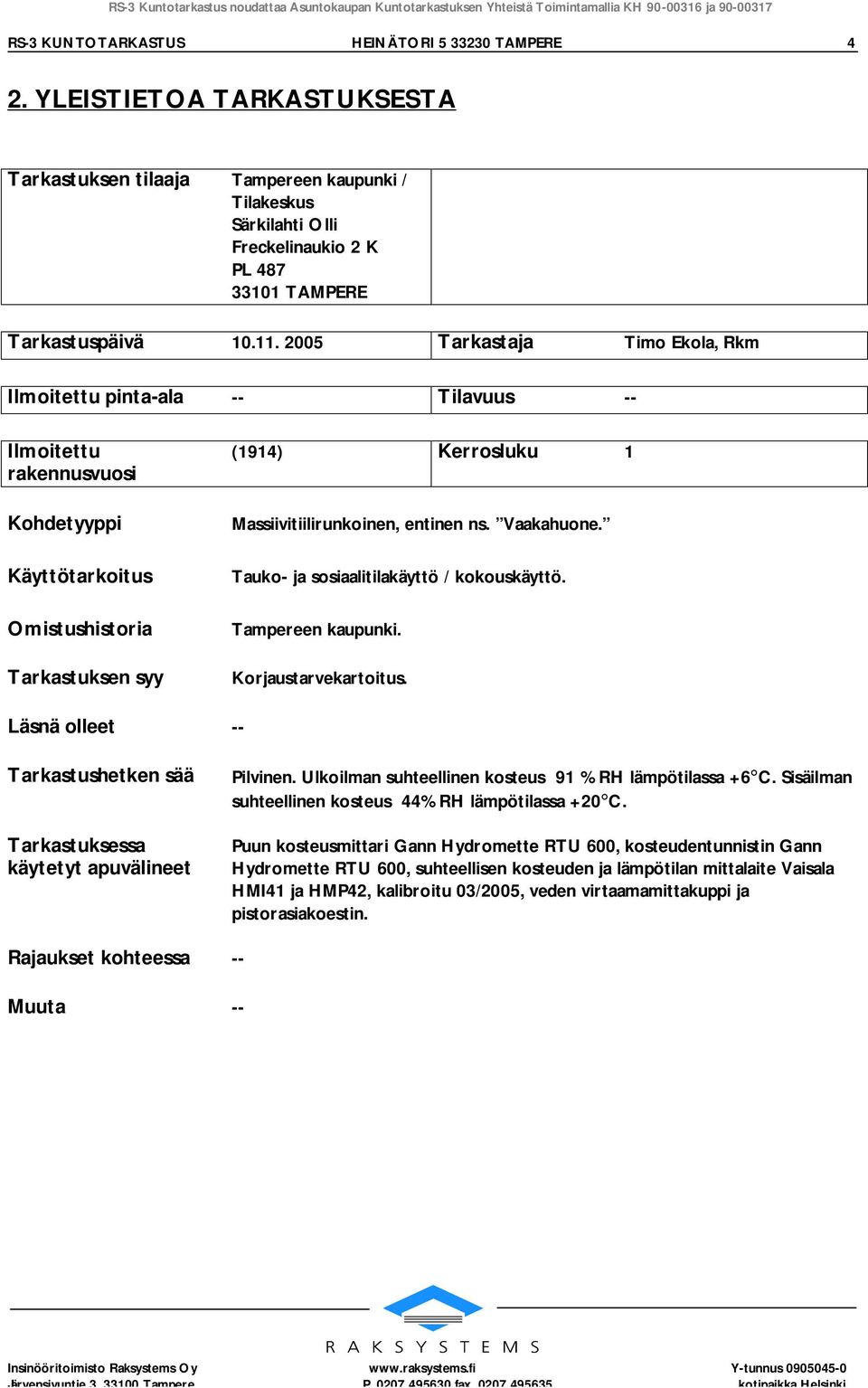 2005 Tarkastaja Timo Ekola, Rkm Ilmoitettu pinta-ala -- Tilavuus -- Ilmoitettu rakennusvuosi Kohdetyyppi Käyttötarkoitus Omistushistoria Tarkastuksen syy (1914) Kerrosluku 1 Massiivitiilirunkoinen,