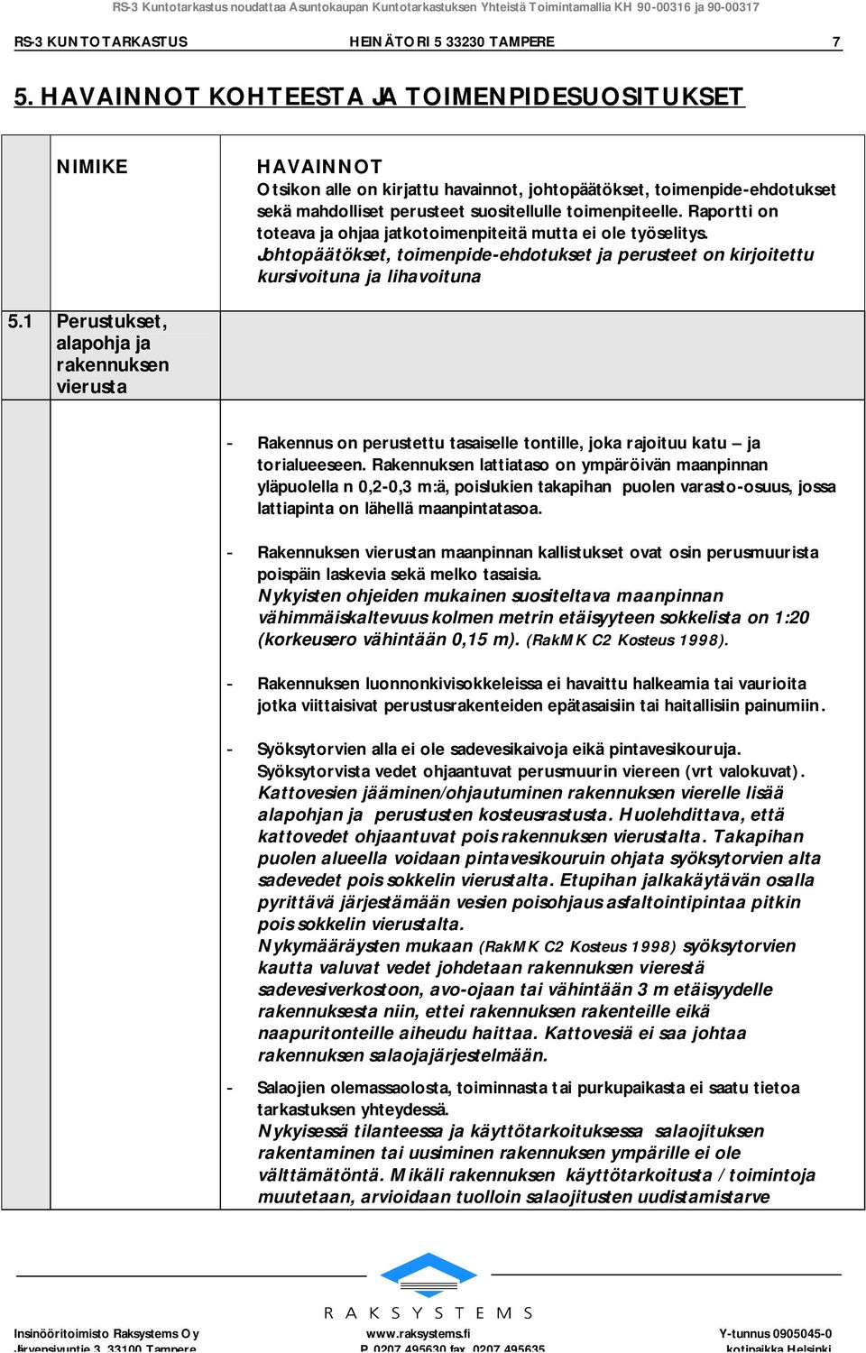 Raportti on toteava ja ohjaa jatkotoimenpiteitä mutta ei ole työselitys. Johtopäätökset, toimenpide-ehdotukset ja perusteet on kirjoitettu kursivoituna ja lihavoituna 5.