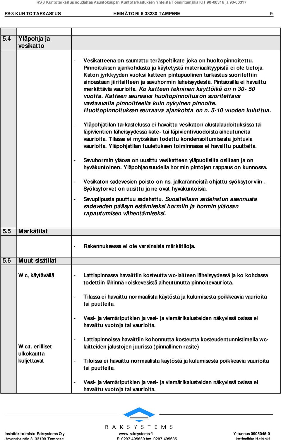 Pintaosilla ei havaittu merkittäviä vaurioita. Ko katteen tekninen käyttöikä on n 30-50 vuotta. Katteen seuraava huoltopinnoitus on suoritettava vastaavalla pinnoitteella kuin nykyinen pinnoite.