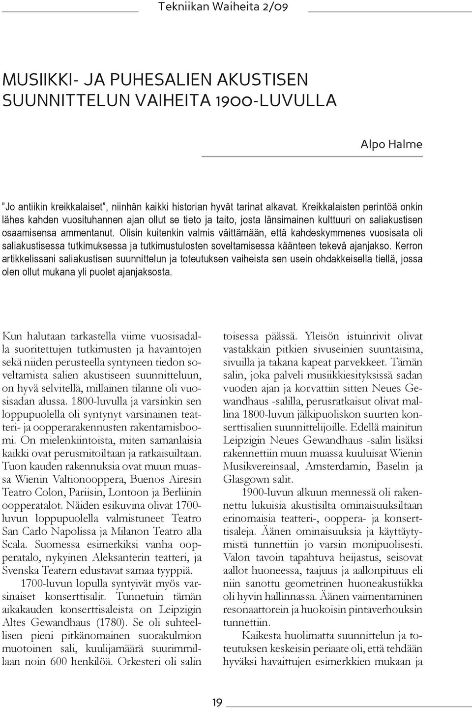 Olisin kuitenkin valmis väittämään, että kahdeskymmenes vuosisata oli saliakustisessa tutkimuksessa ja tutkimustulosten soveltamisessa käänteen tekevä ajanjakso.