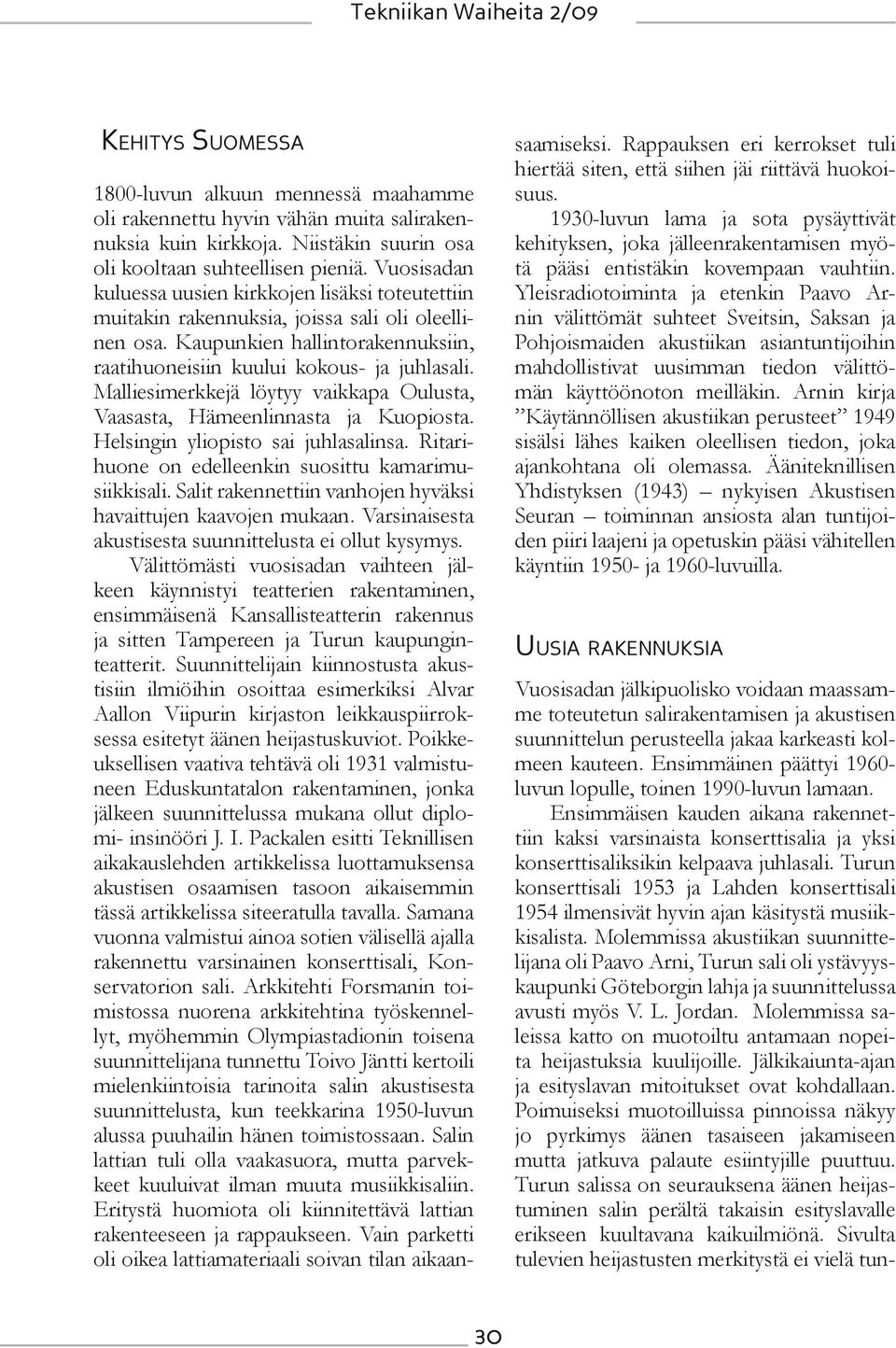 Malliesimerkkejä löytyy vaikkapa Oulusta, Vaasasta, Hämeenlinnasta ja Kuopiosta. Helsingin yliopisto sai juhlasalinsa. Ritarihuone on edelleenkin suosittu kamarimusiikkisali.