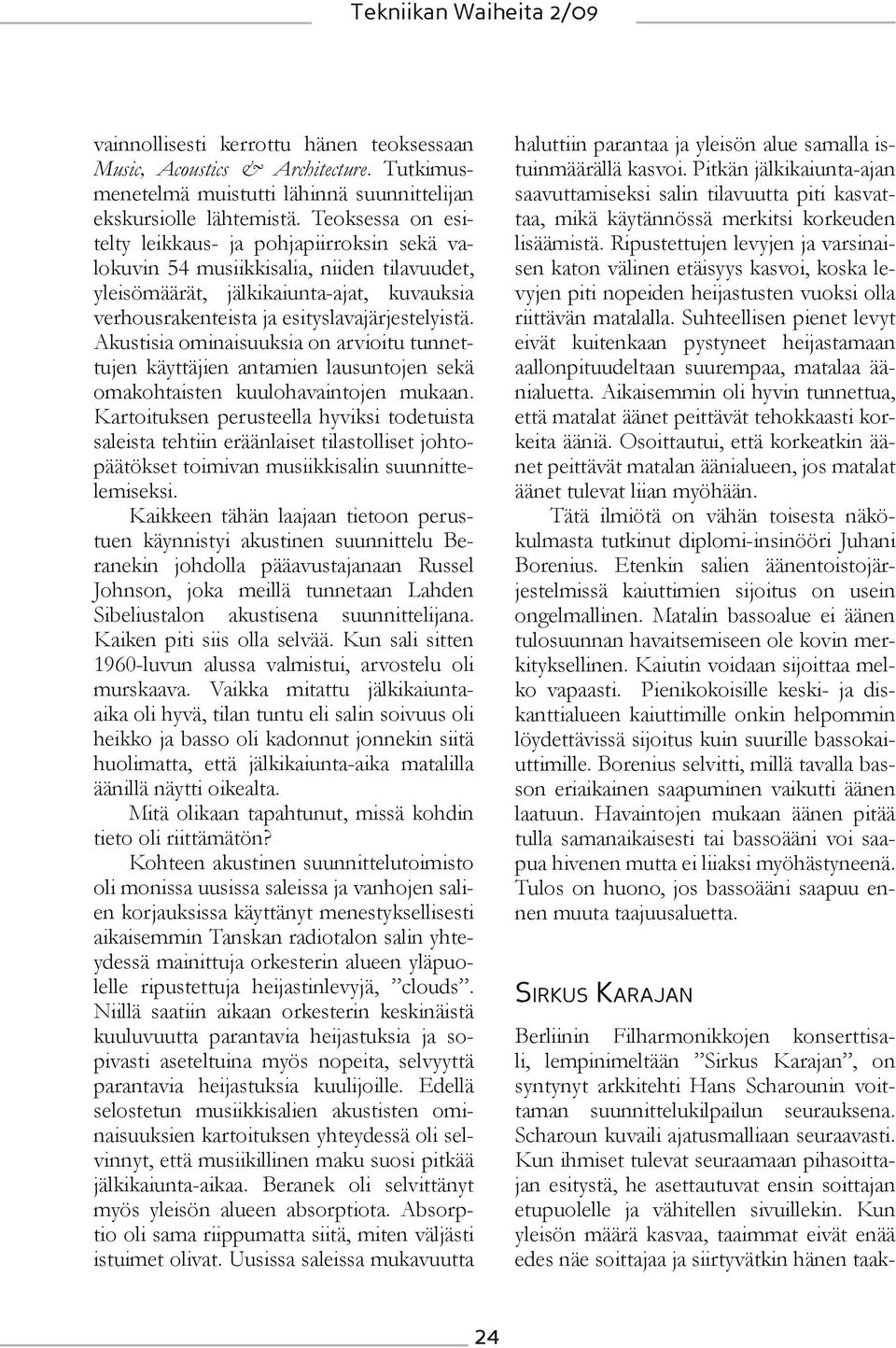 Akustisia ominaisuuksia on arvioitu tunnettujen käyttäjien antamien lausuntojen sekä omakohtaisten kuulohavaintojen mukaan.