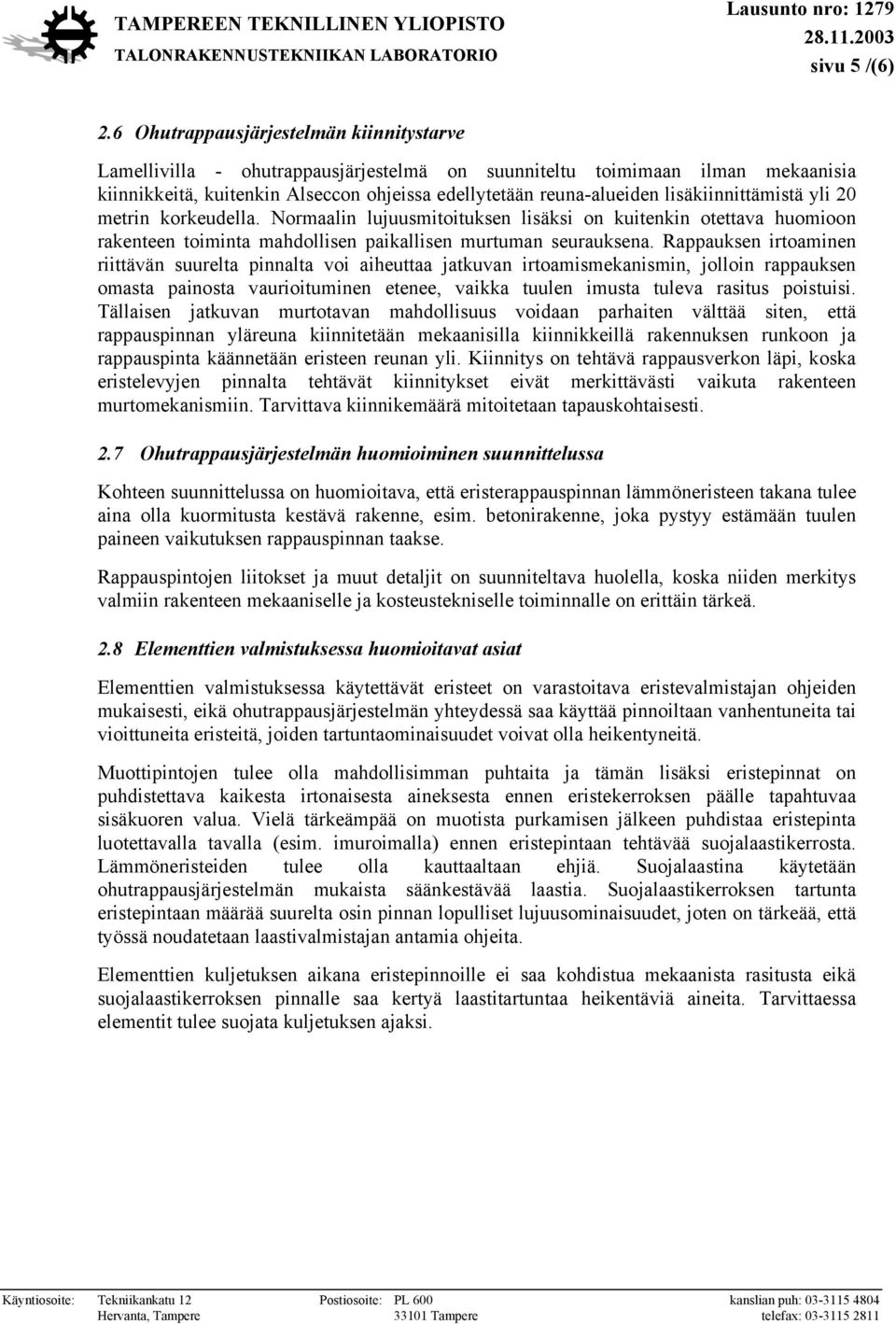 lisäkiinnittämistä yli 20 metrin korkeudella. Normaalin lujuusmitoituksen lisäksi on kuitenkin otettava huomioon rakenteen toiminta mahdollisen paikallisen murtuman seurauksena.