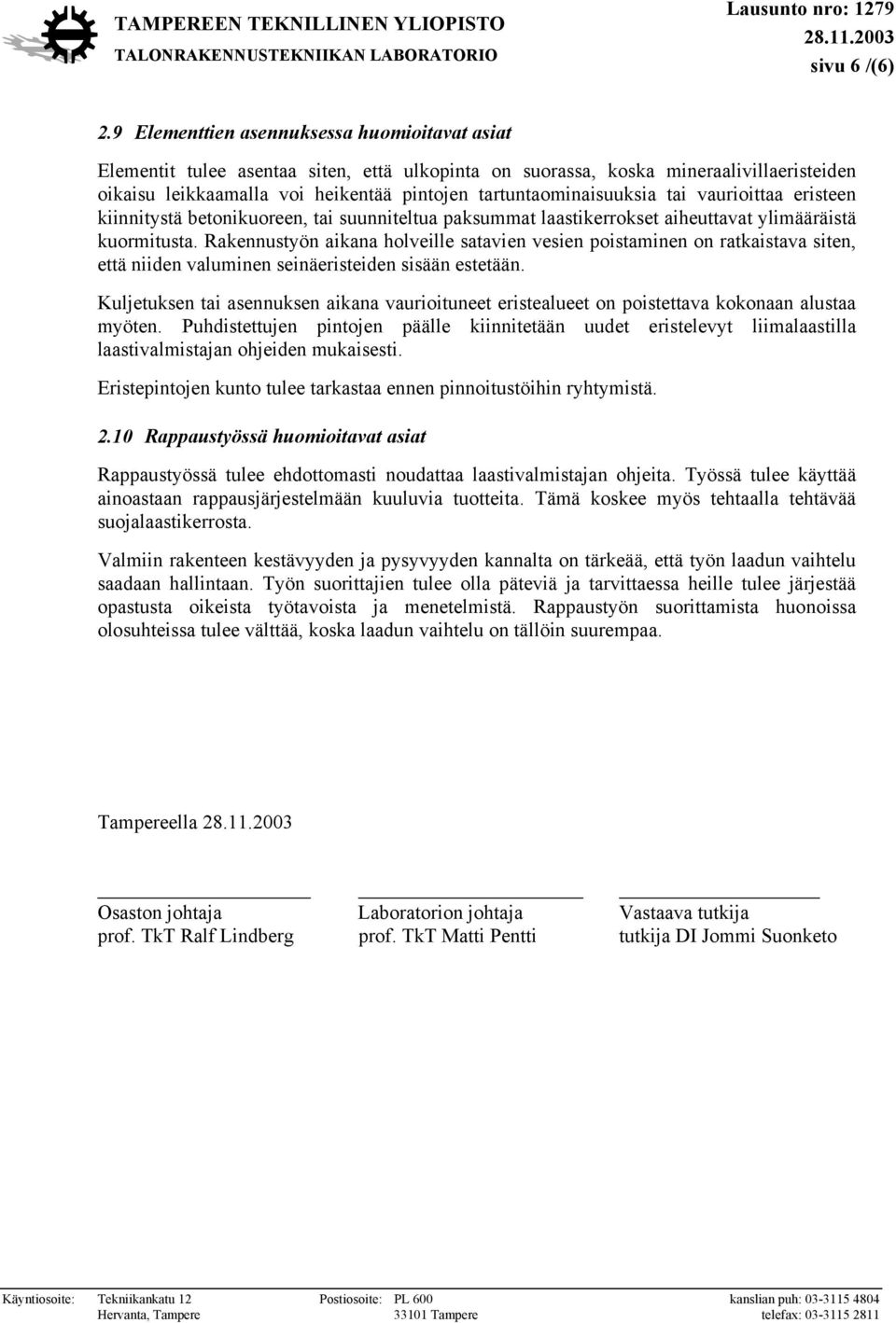 tartuntaominaisuuksia tai vaurioittaa eristeen kiinnitystä betonikuoreen, tai suunniteltua paksummat laastikerrokset aiheuttavat ylimääräistä kuormitusta.