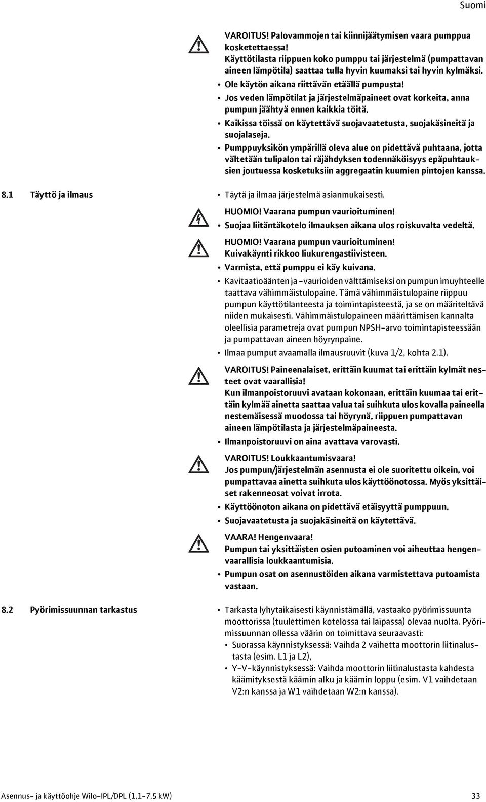 Jos veden lämpötilat ja järjestelmäpaineet ovat korkeita, anna pumpun jäähtyä ennen kaikkia töitä. Kaikissa töissä on käytettävä suojavaatetusta, suojakäsineitä ja suojalaseja.