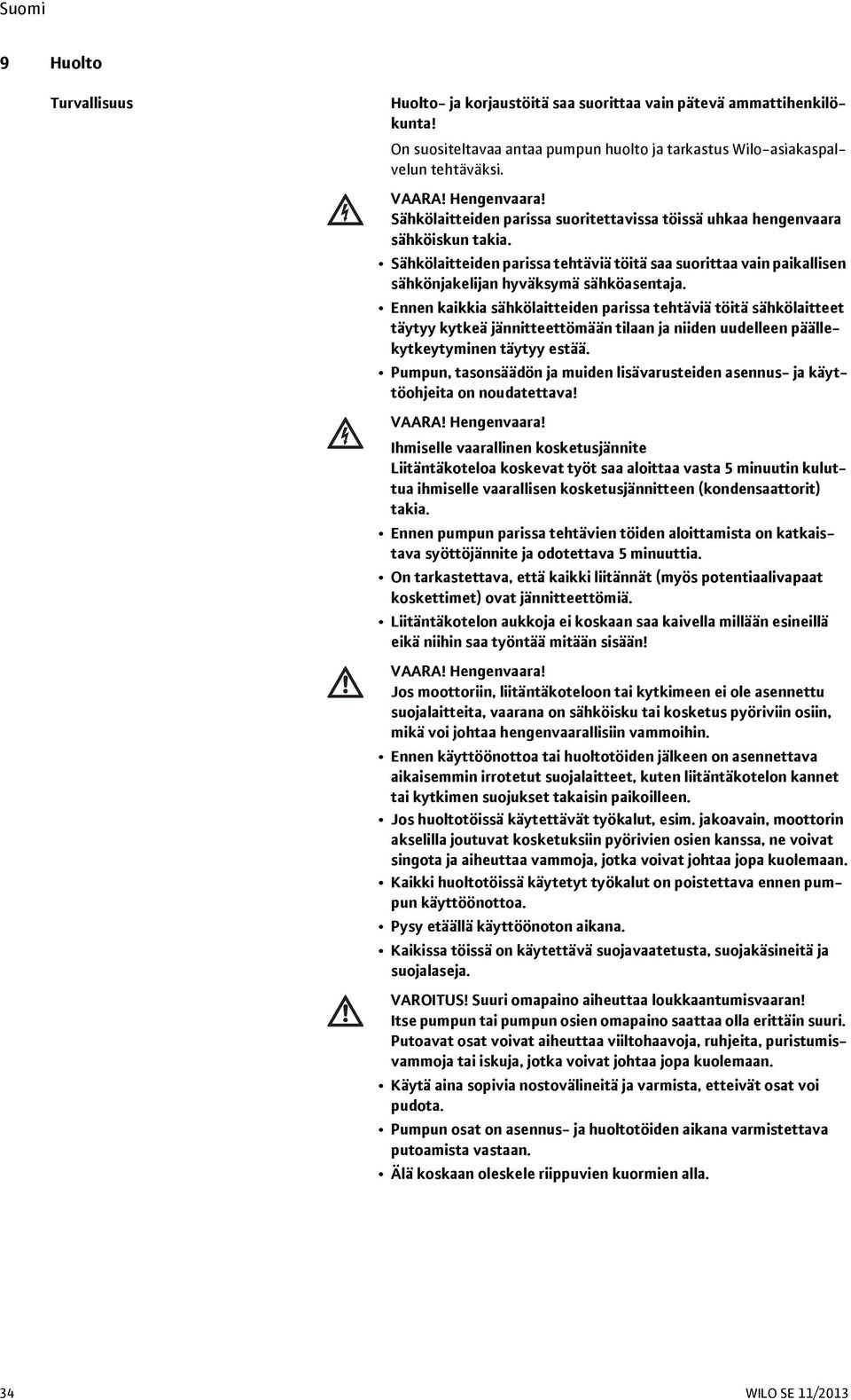 Ennen kaikkia sähkölaitteiden parissa tehtäviä töitä sähkölaitteet täytyy kytkeä jännitteettömään tilaan ja niiden uudelleen päällekytkeytyminen täytyy estää.