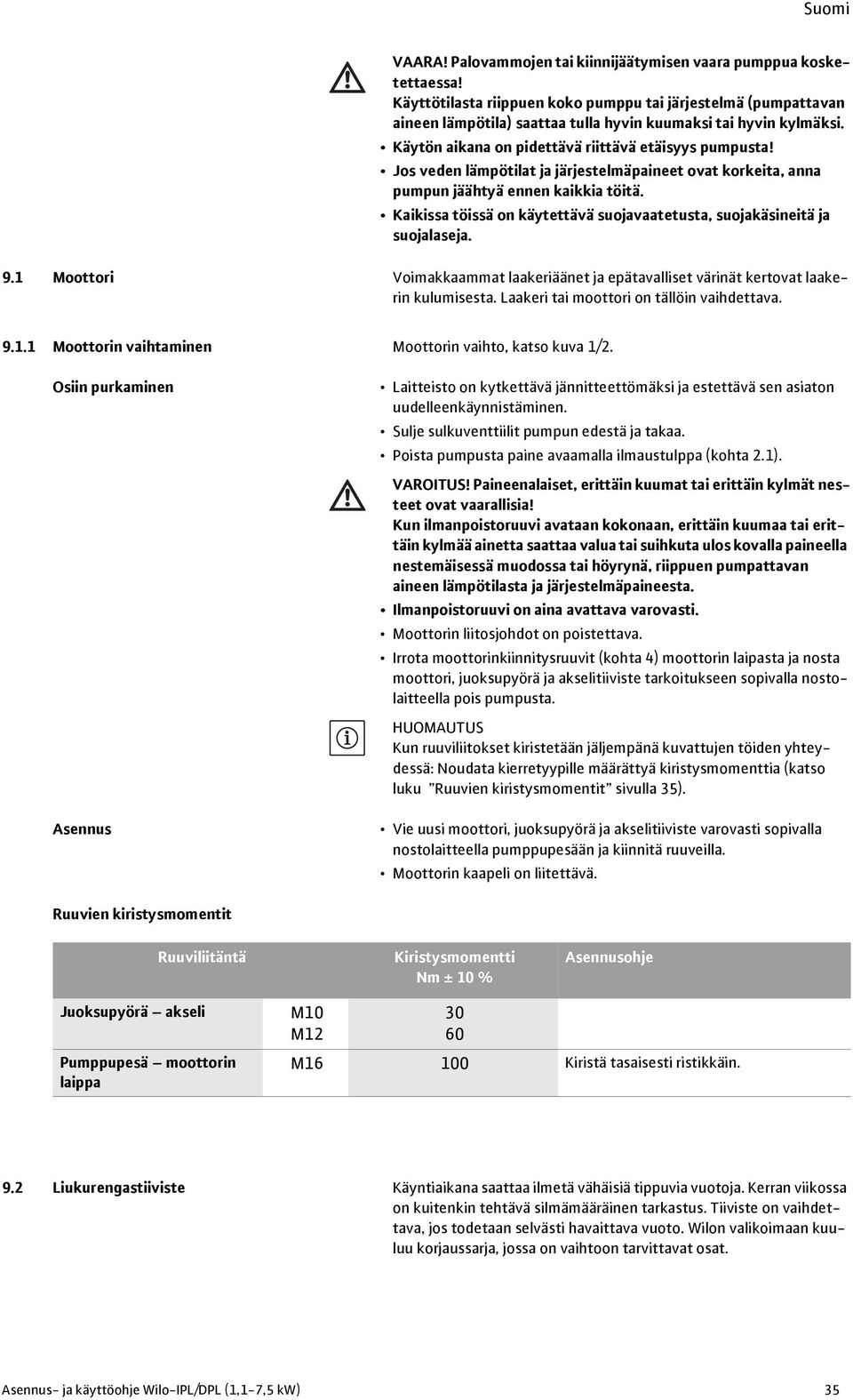 Jos veden lämpötilat ja järjestelmäpaineet ovat korkeita, anna pumpun jäähtyä ennen kaikkia töitä. Kaikissa töissä on käytettävä suojavaatetusta, suojakäsineitä ja suojalaseja. 9.